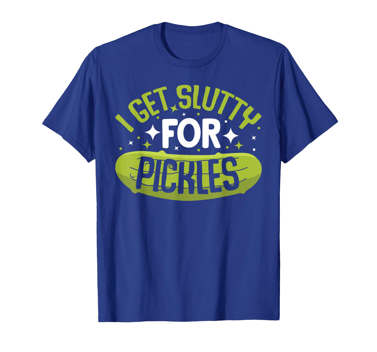 Pickle Lover - Funny Pickle Slut I Get Slutty for Pickles T-Shirt, Small
