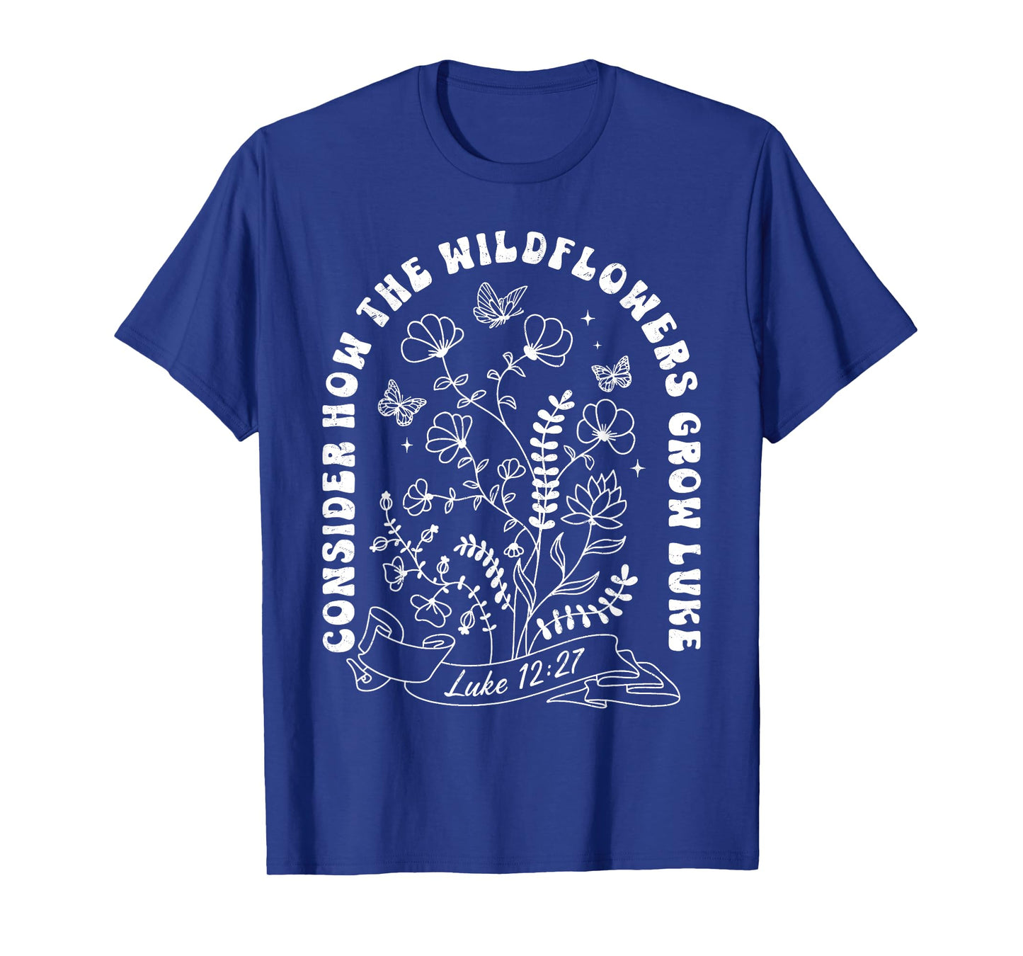 Consider How The Wildflowers Grow Luke 12:27 T-Shirt