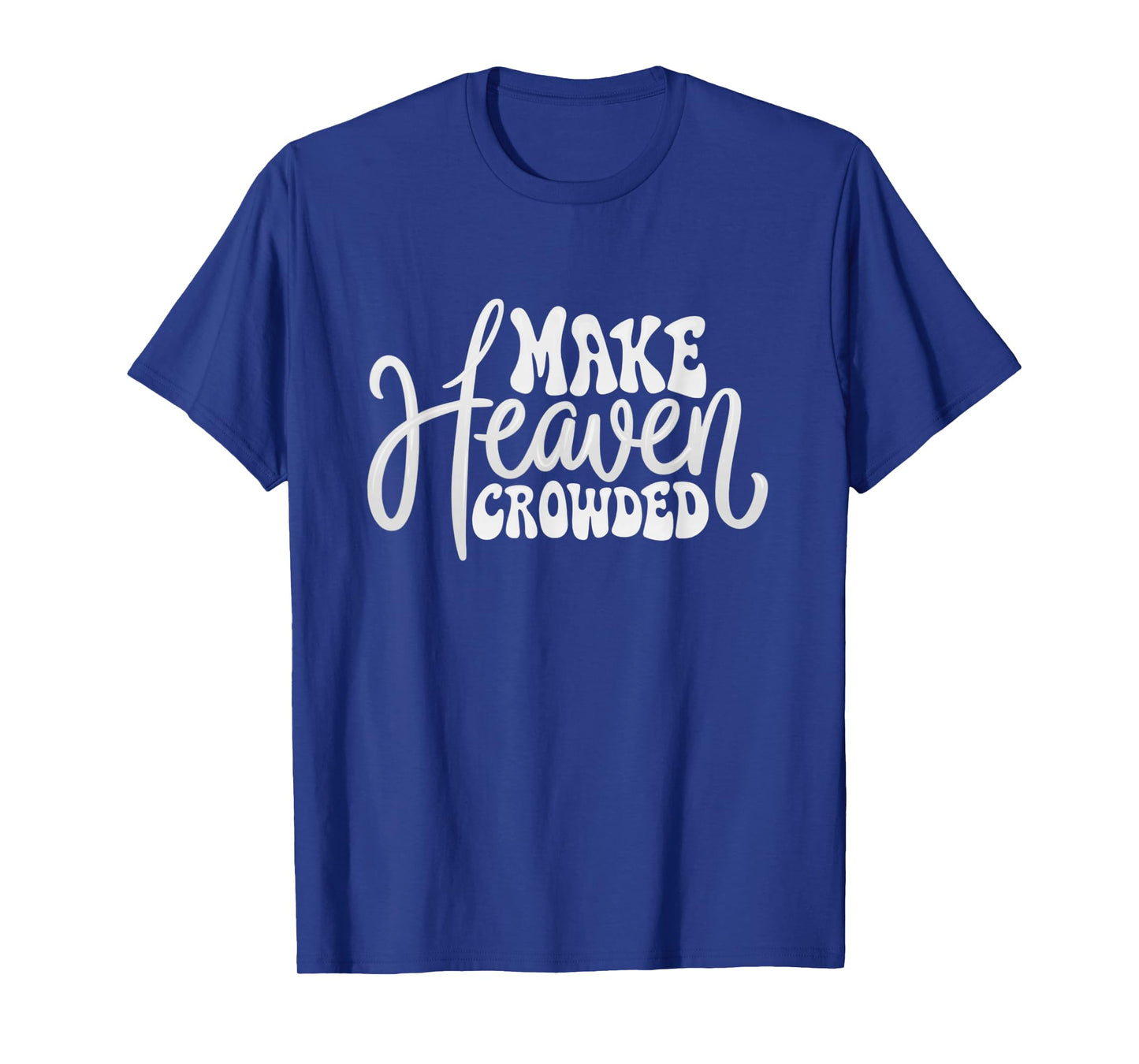 Make Heaven Crowded Christian Faith Design T-Shirt