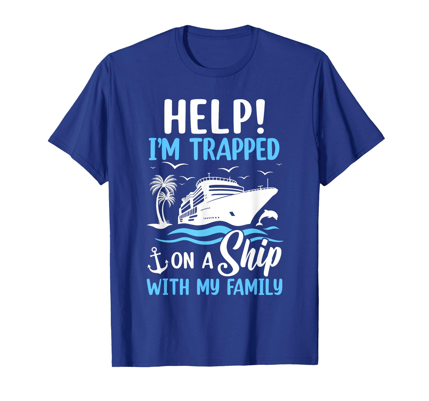 Help I'm Trapped On A Ship With My Family Vacation Cruise T-Shirt