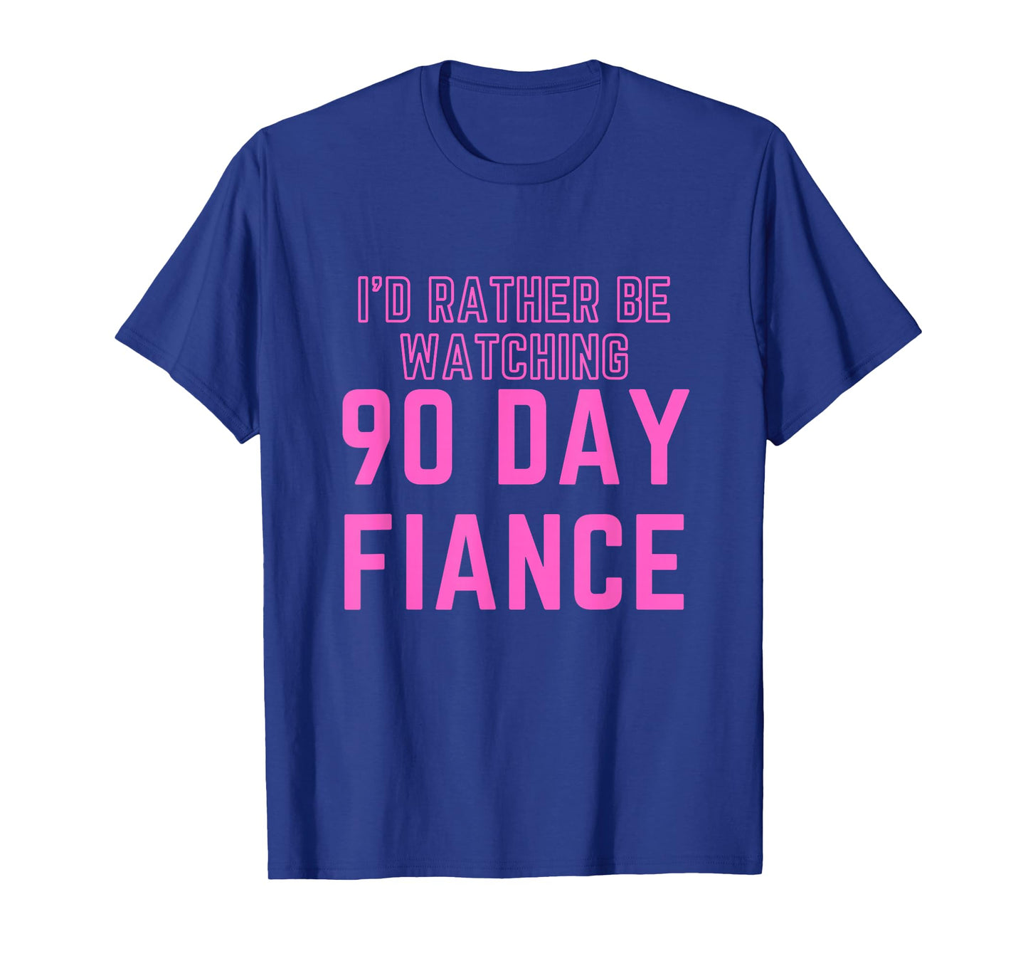 I'd Rather Be Watching 90 Day Fiance T-Shirt