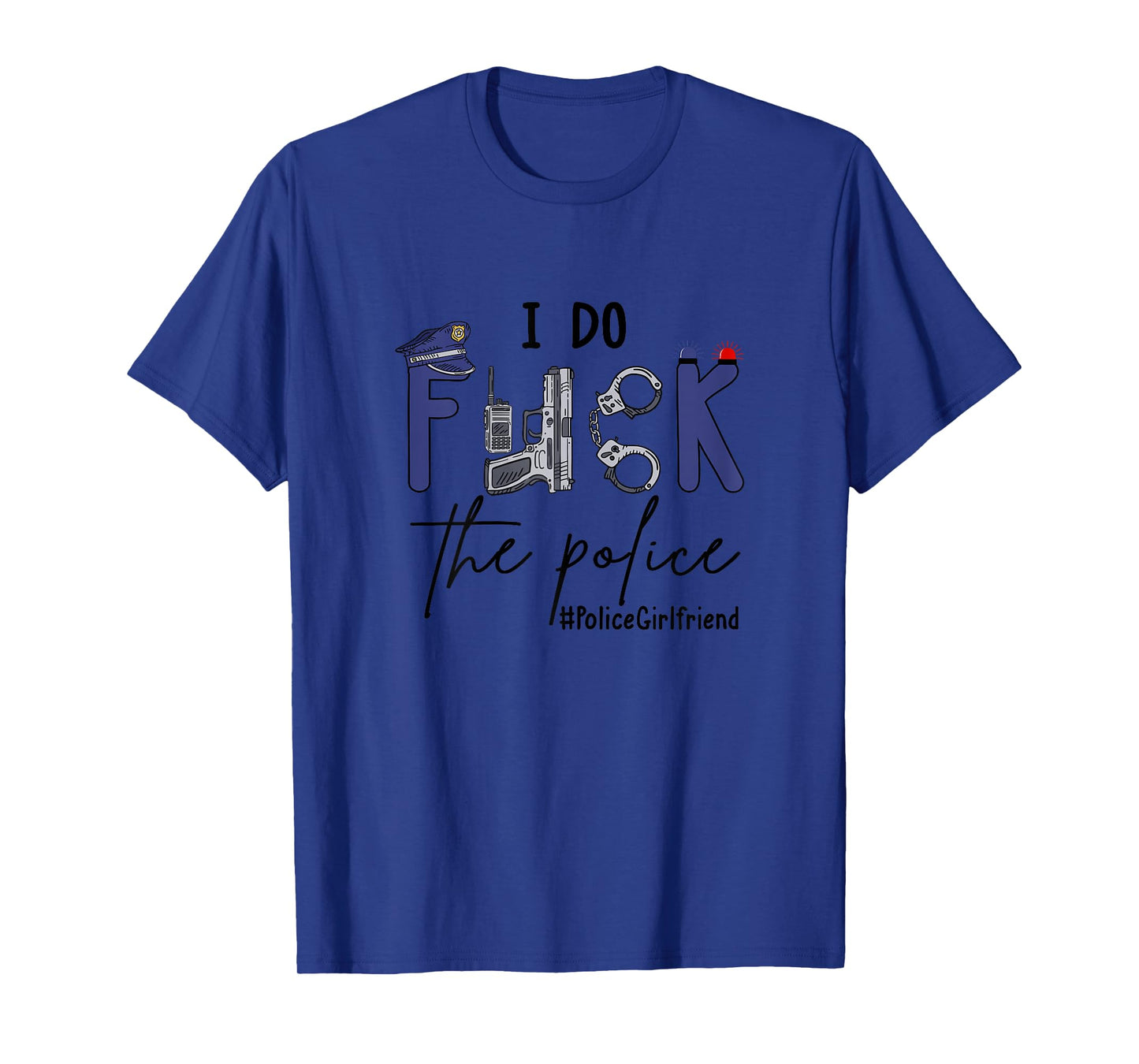 I Do Fck Police Officer Funny Cop Girlfriend Saying Joke T-Shirt