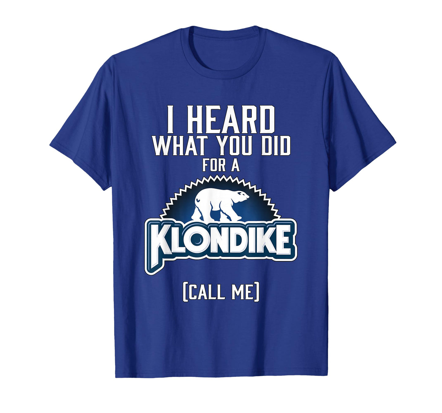 I heard what you did for a klondike T-Shirt