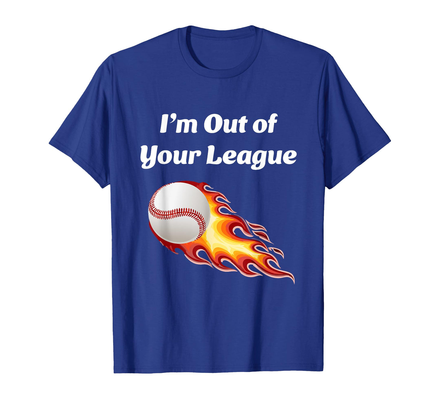 Iβm Out of Your League - Baseball fan T-Shirt