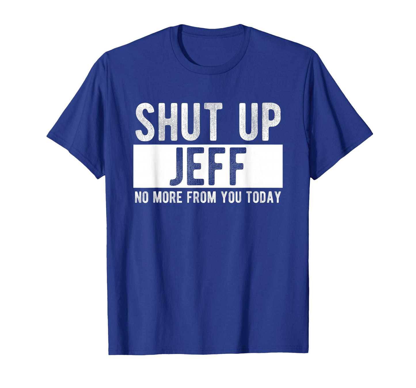 Shut Up Jeff No More From You Today Funny Jeff Name T-Shirt