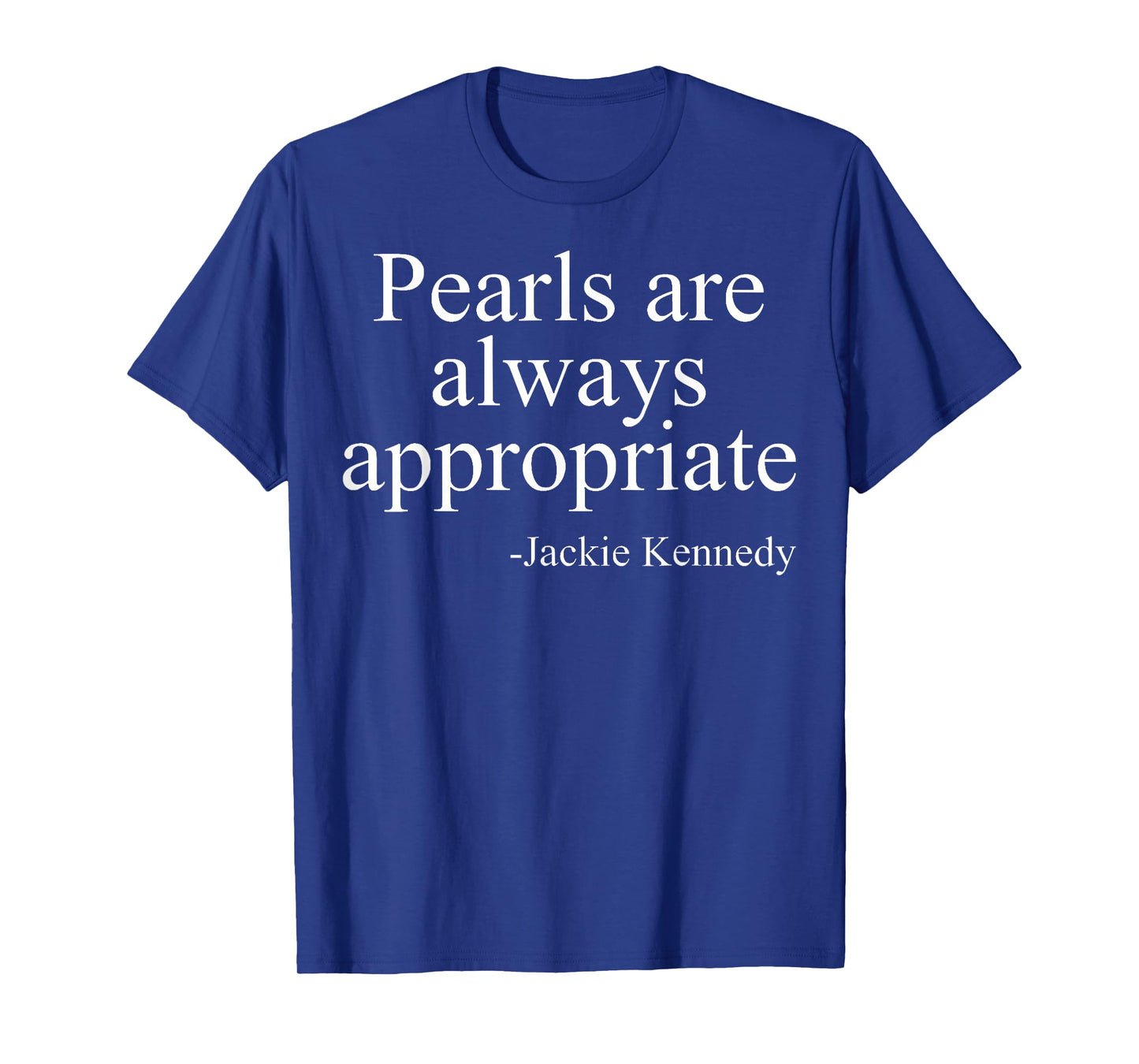 Pearls are always appropriate jackie kennedy T-Shirt