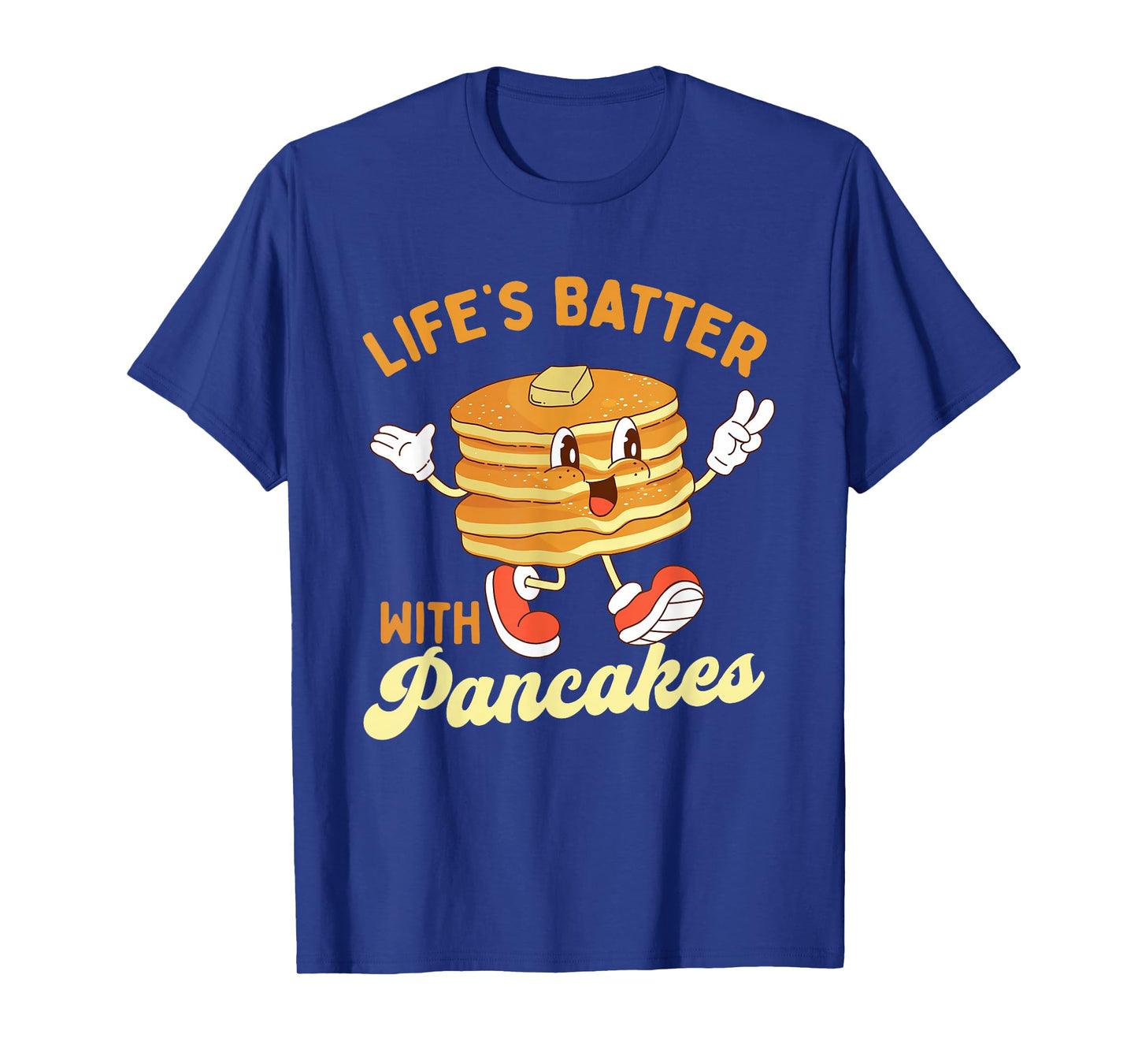 Life’s Batter With Pancakes - Pancake Lover Flapjacks T-Shirt
