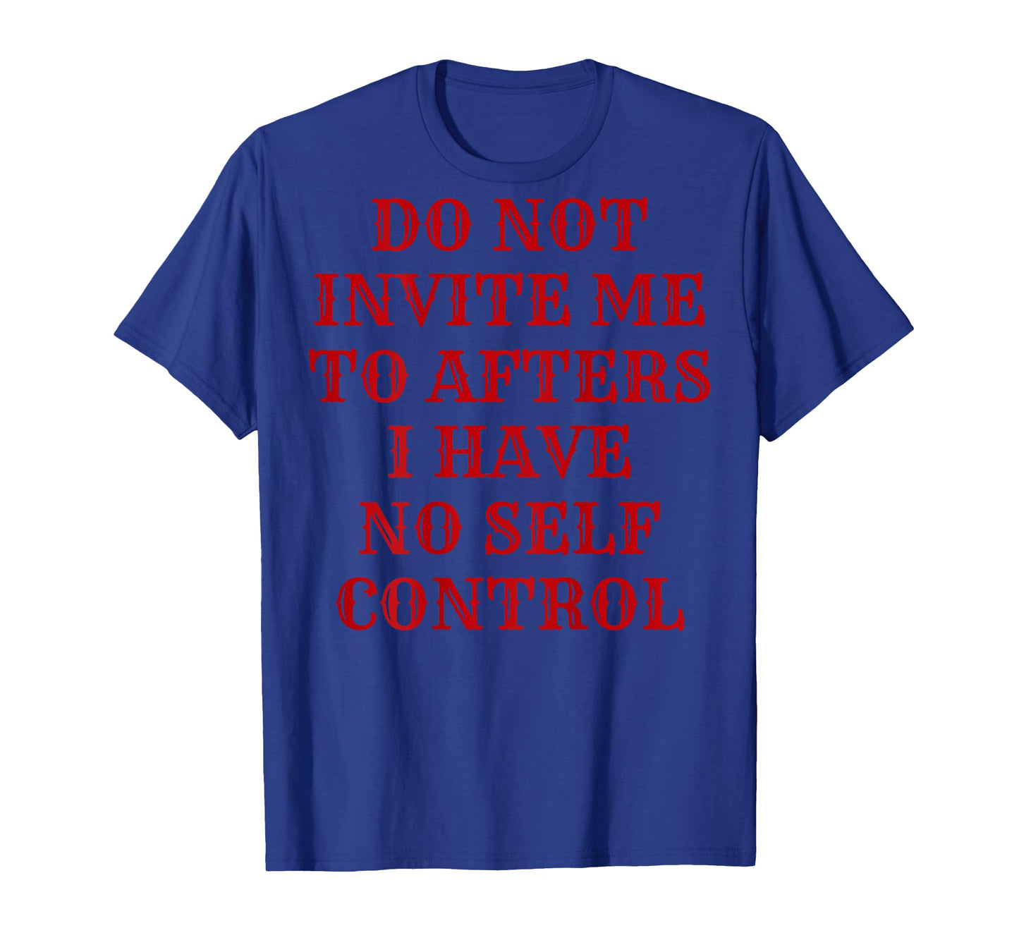 Do Not Invite Me To Afters I Have No Self Control (ON BACK) T-Shirt
