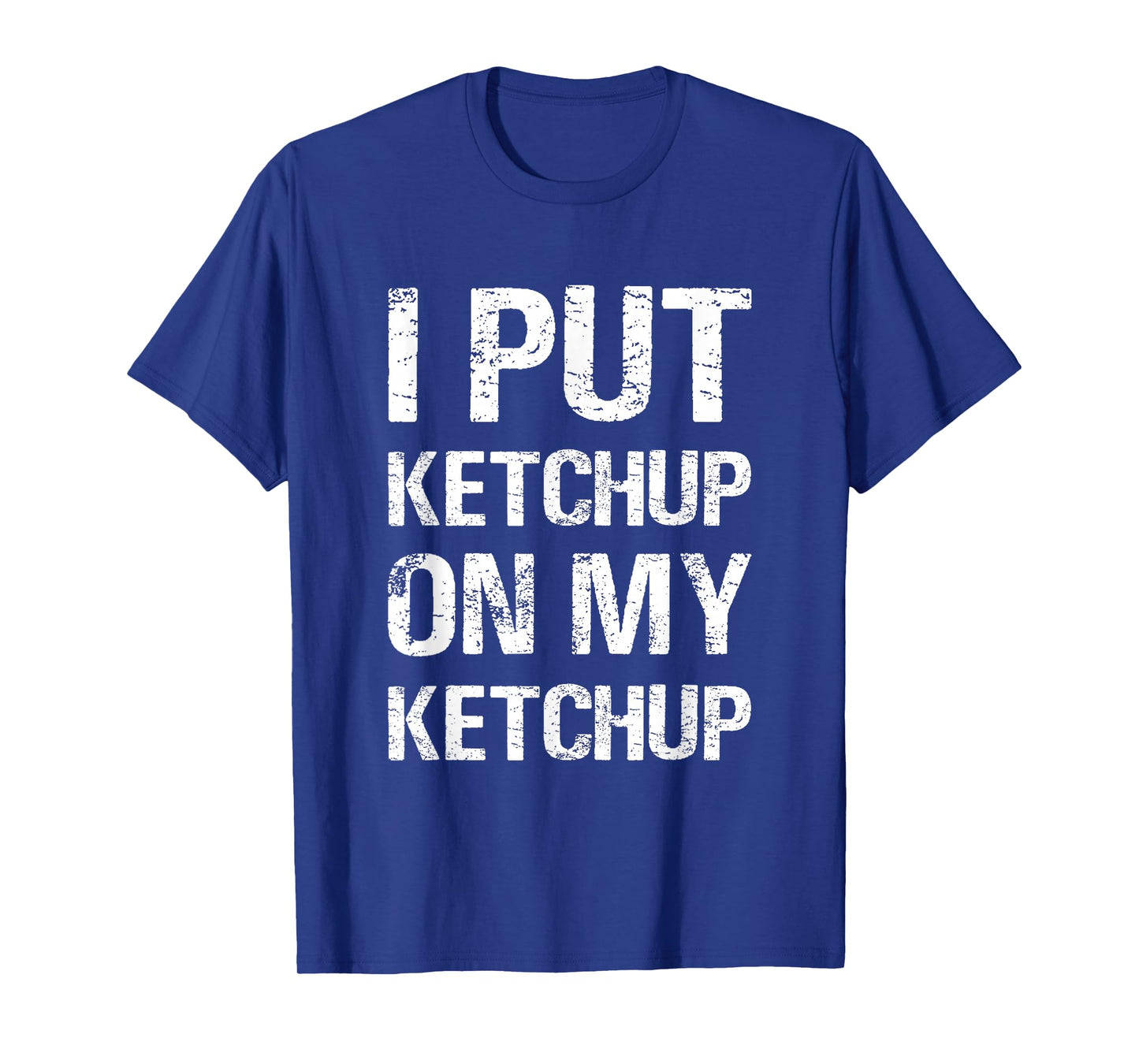 I Put Ketchup On My Ketchup Funny Food Lover Humor T-Shirt
