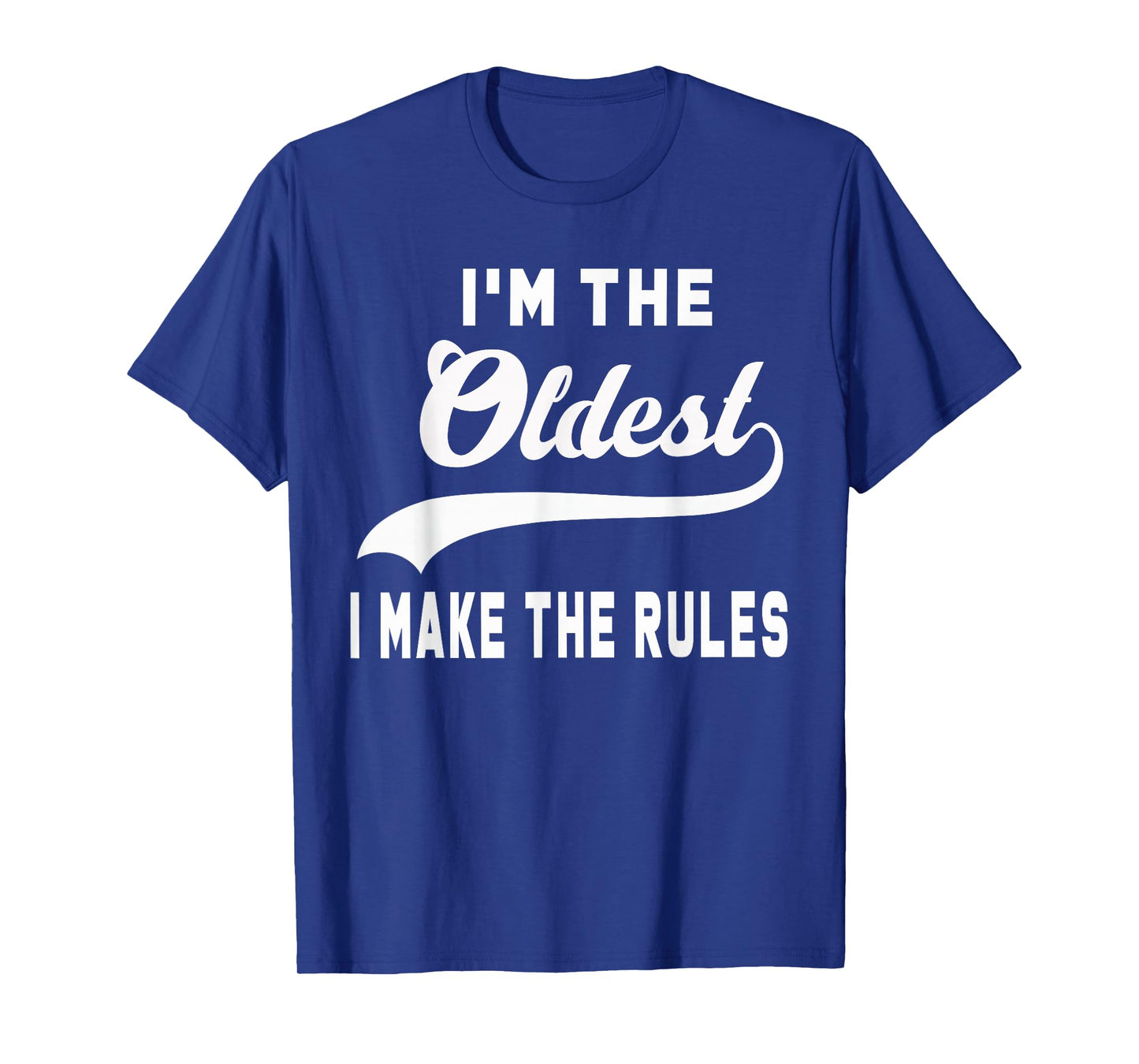 I'm the oldest I make the rules T-Shirt