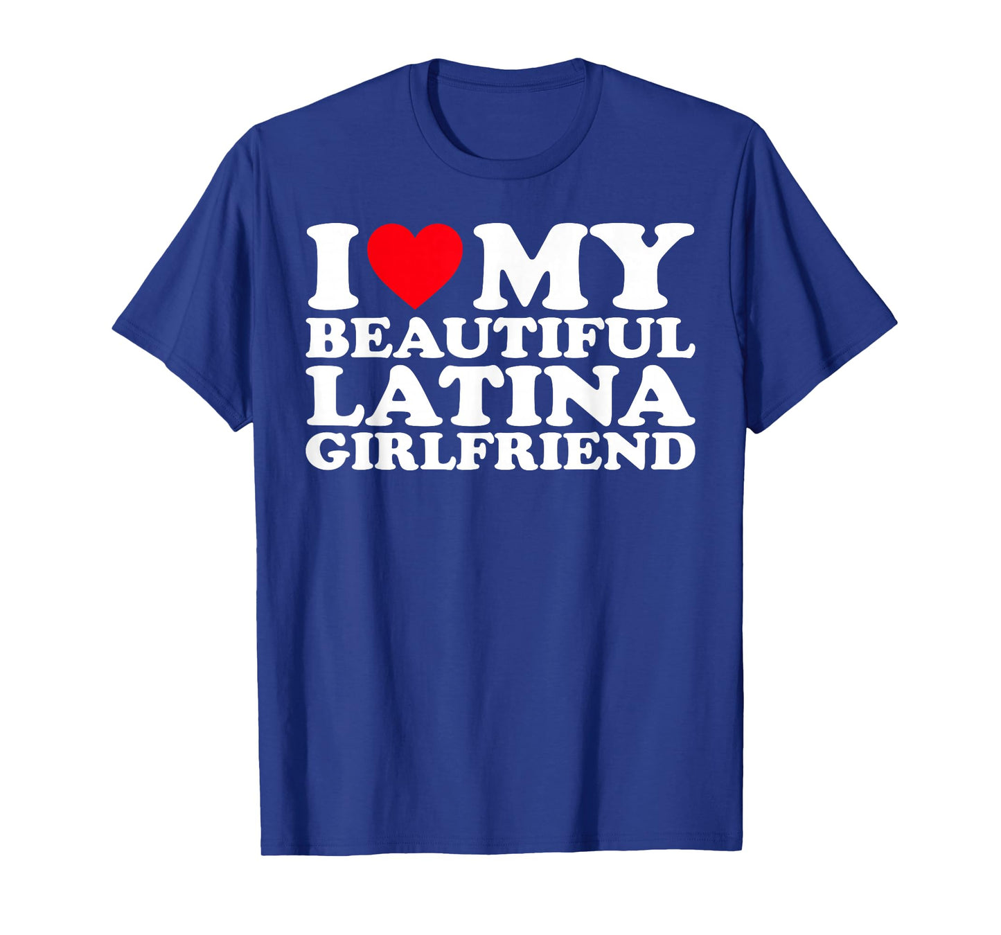 I Love My Beautiful Latina Girlfriend GF T-Shirt