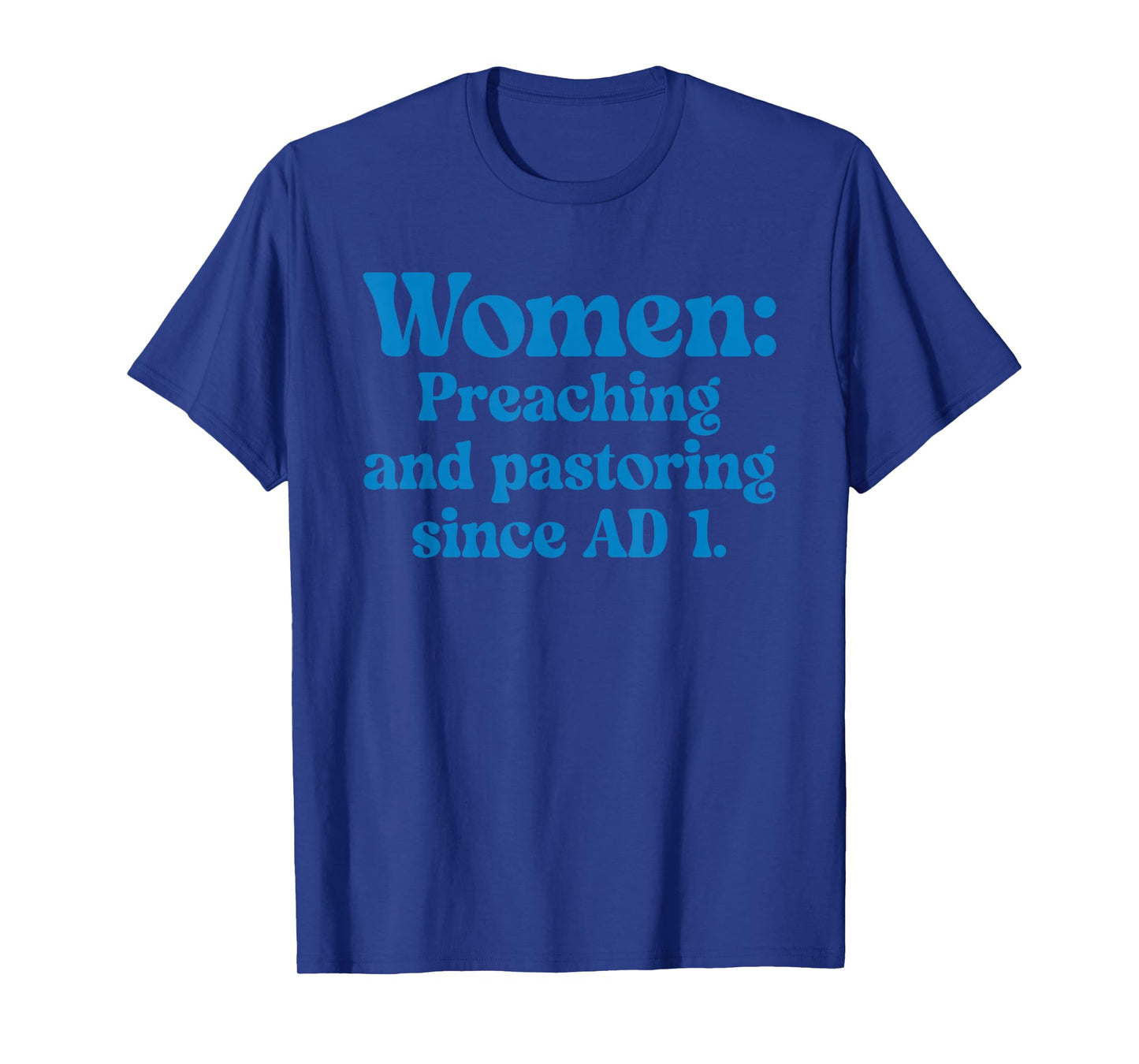 Women Preaching and Pastoring Since AD 1 Quote T-Shirt
