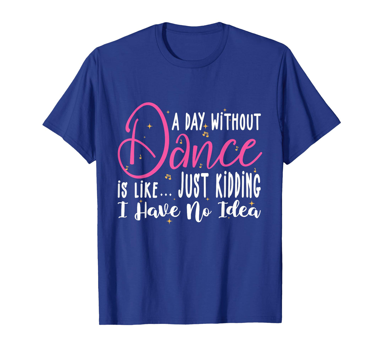 A Day Without Dance Is Like Gifts Tee. Funny Dance T-Shirt