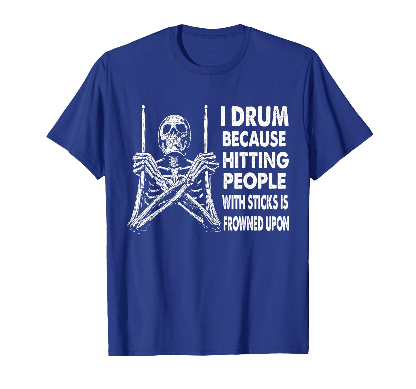 I Drum Because Hitting People With Sticks Is Frowned Upon T-Shirt