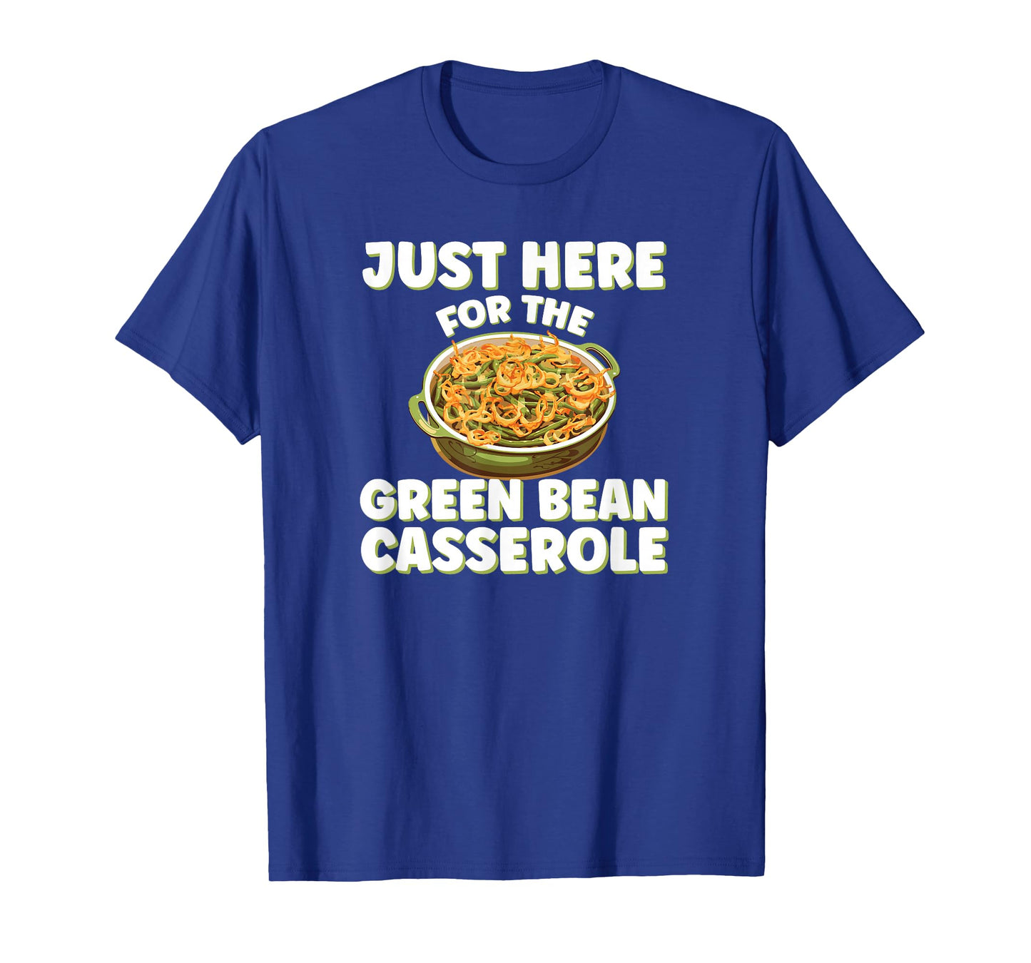 Just Here for the Green Bean Casserole Funny Thanksgiving T-Shirt
