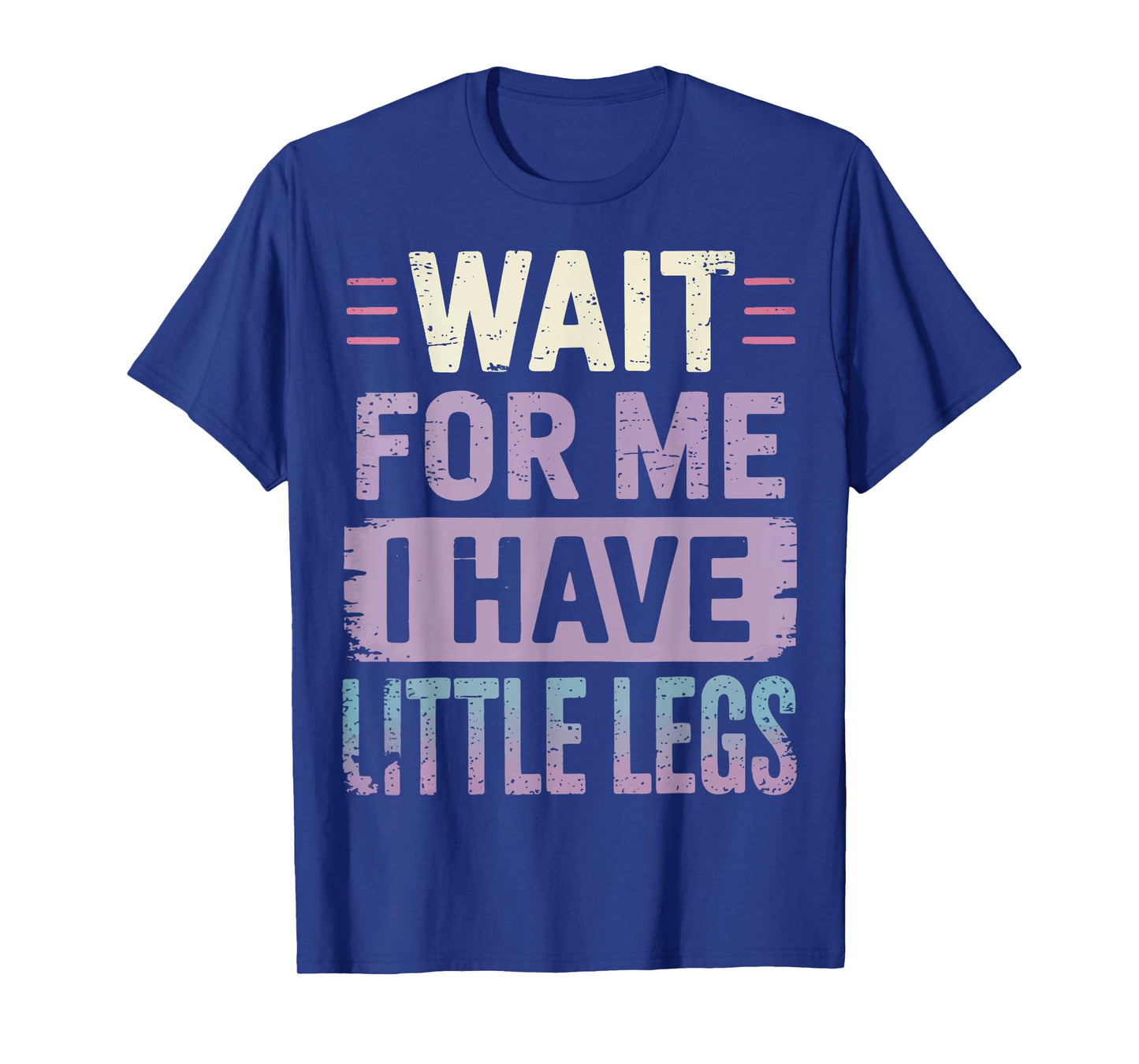 Wait For Me I Have Little Legs T-Shirt