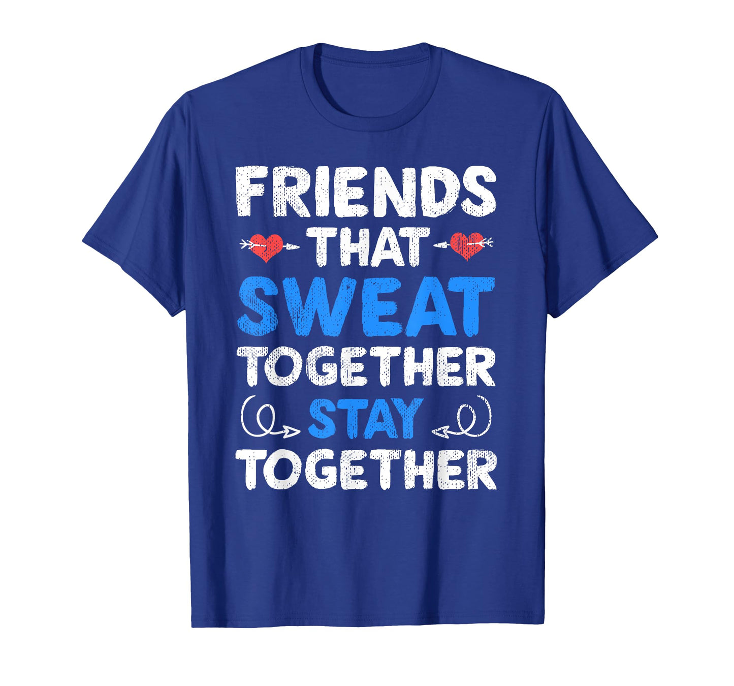 Friends That Sweat Together Stay Together - Funny Workout T-Shirt