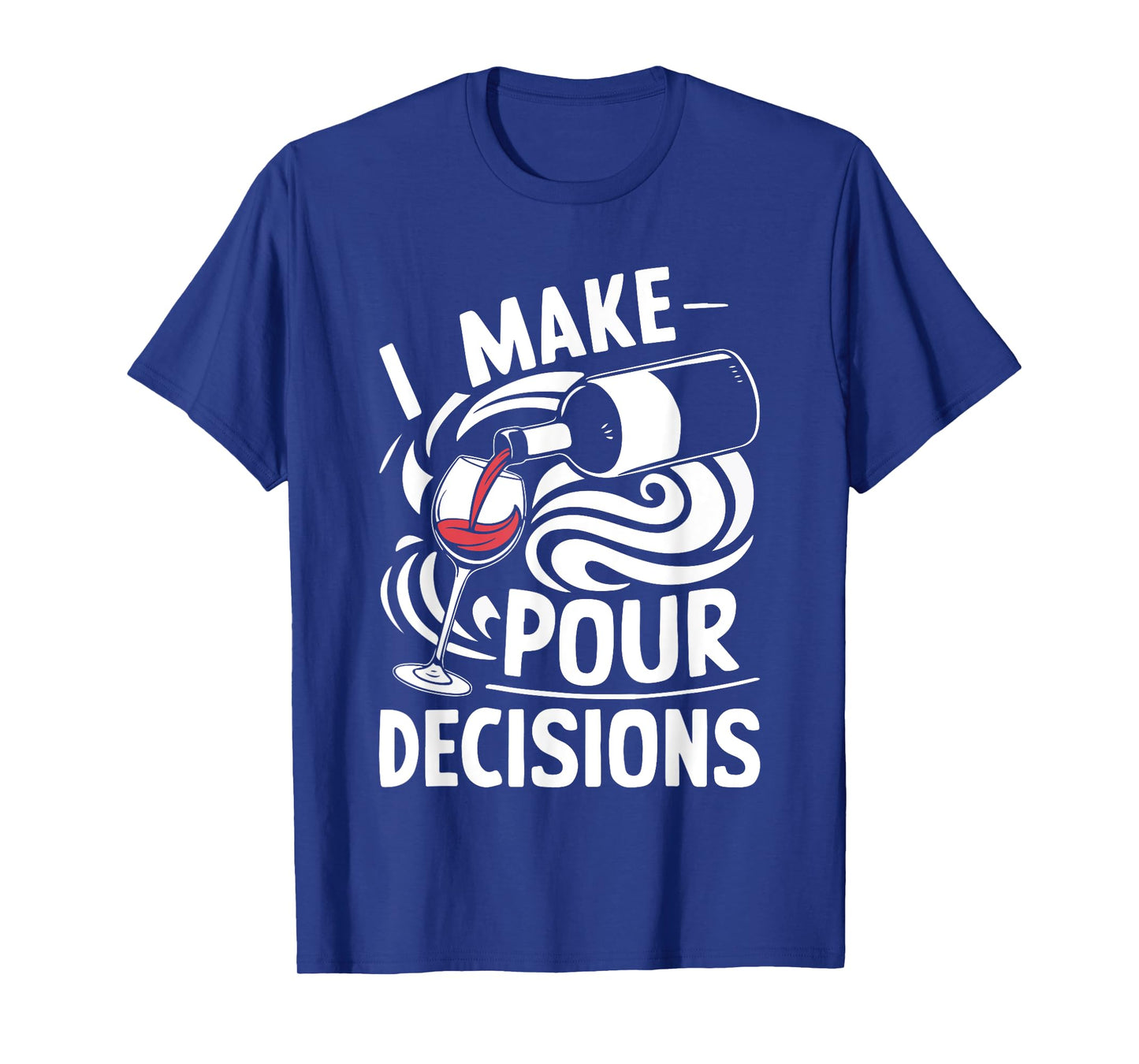 I Make Pour Decisions Shirt Funny Men Women Drinking Wine T-Shirt