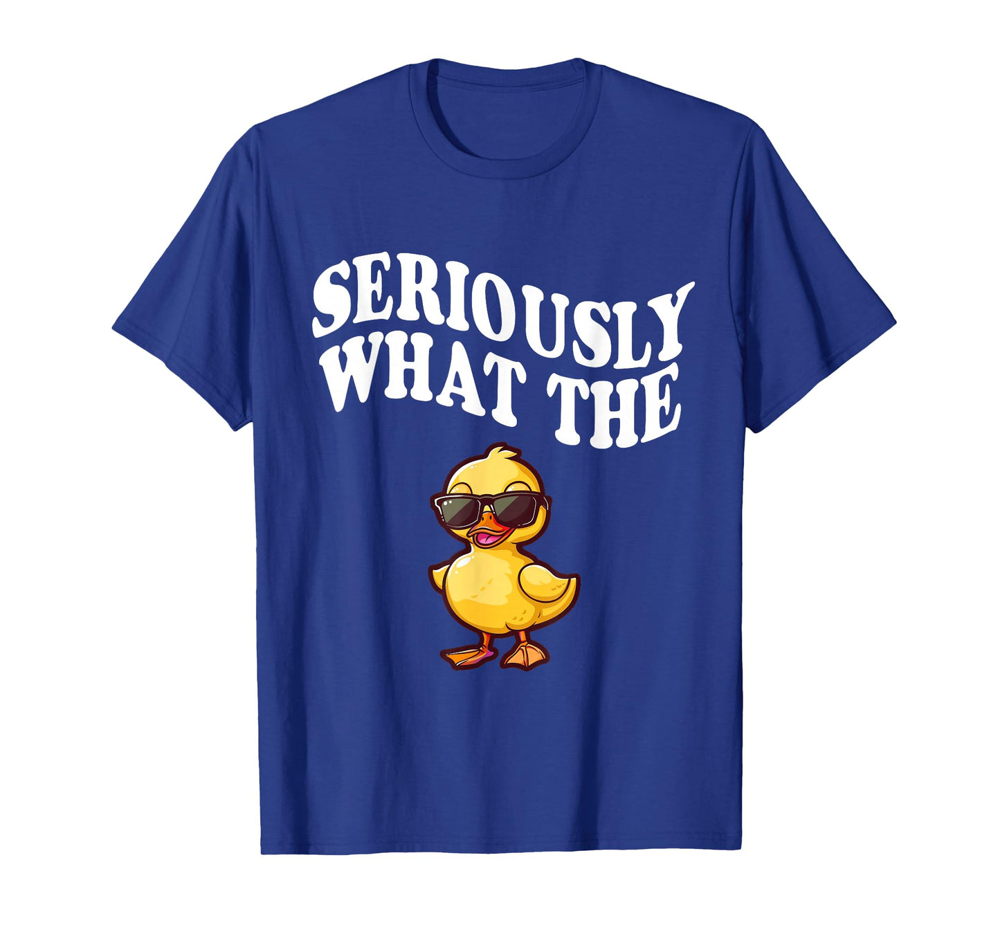 Funny Seriously What The Duck T-Shirt