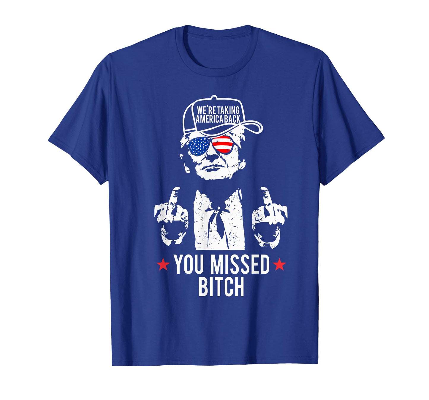 Trump We're Taking America Back You Missed Bitch T-Shirt