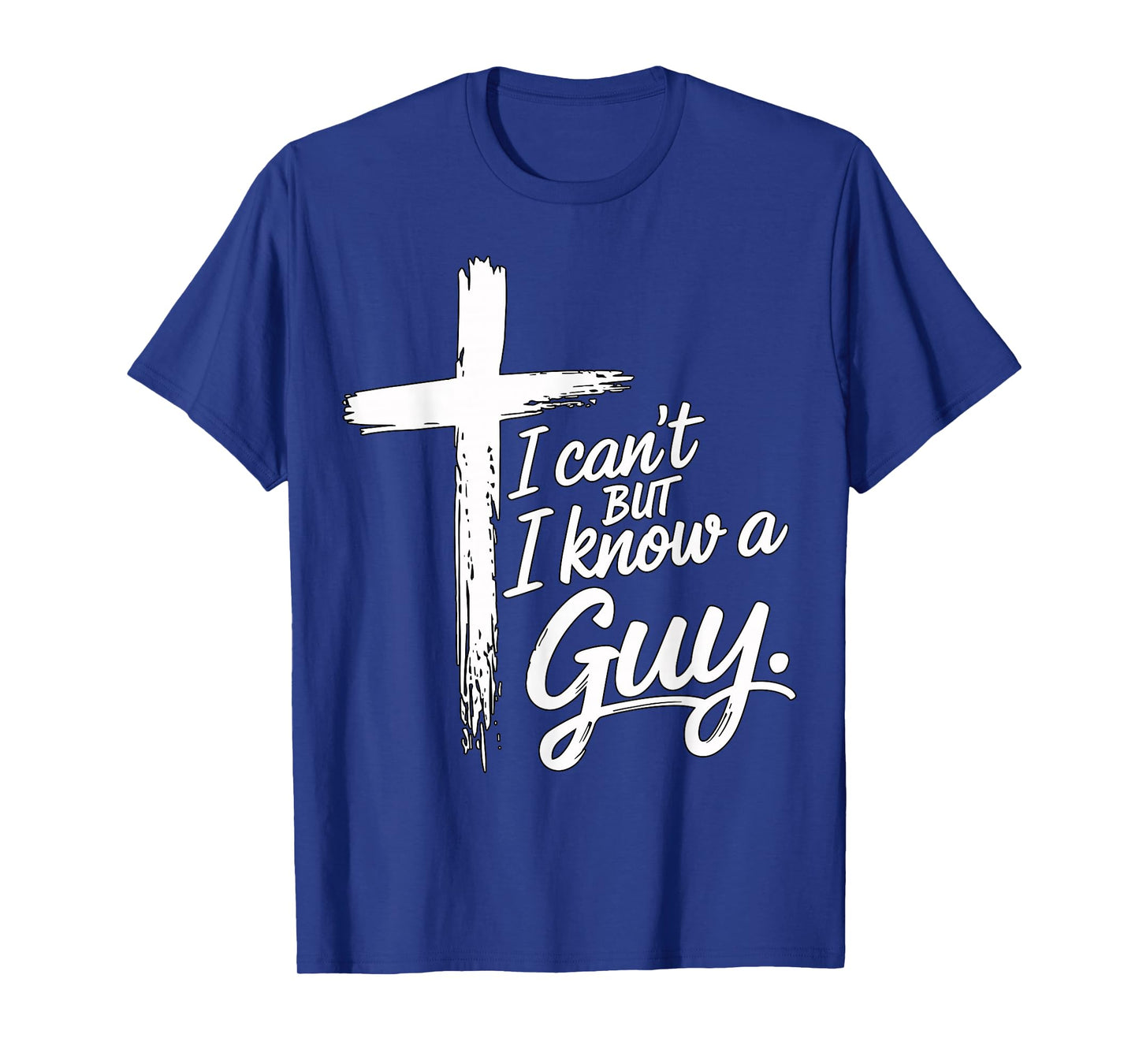 I Can’t But I Know A Guy Christian Cross Faith Quote T-Shirt