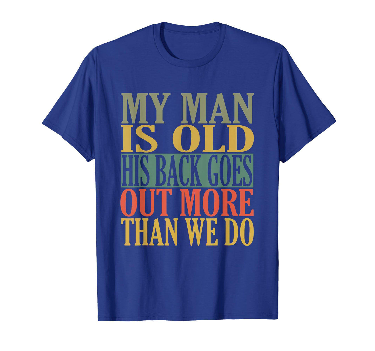 My Man is Old his Back goes Out More Than we do T-Shirt