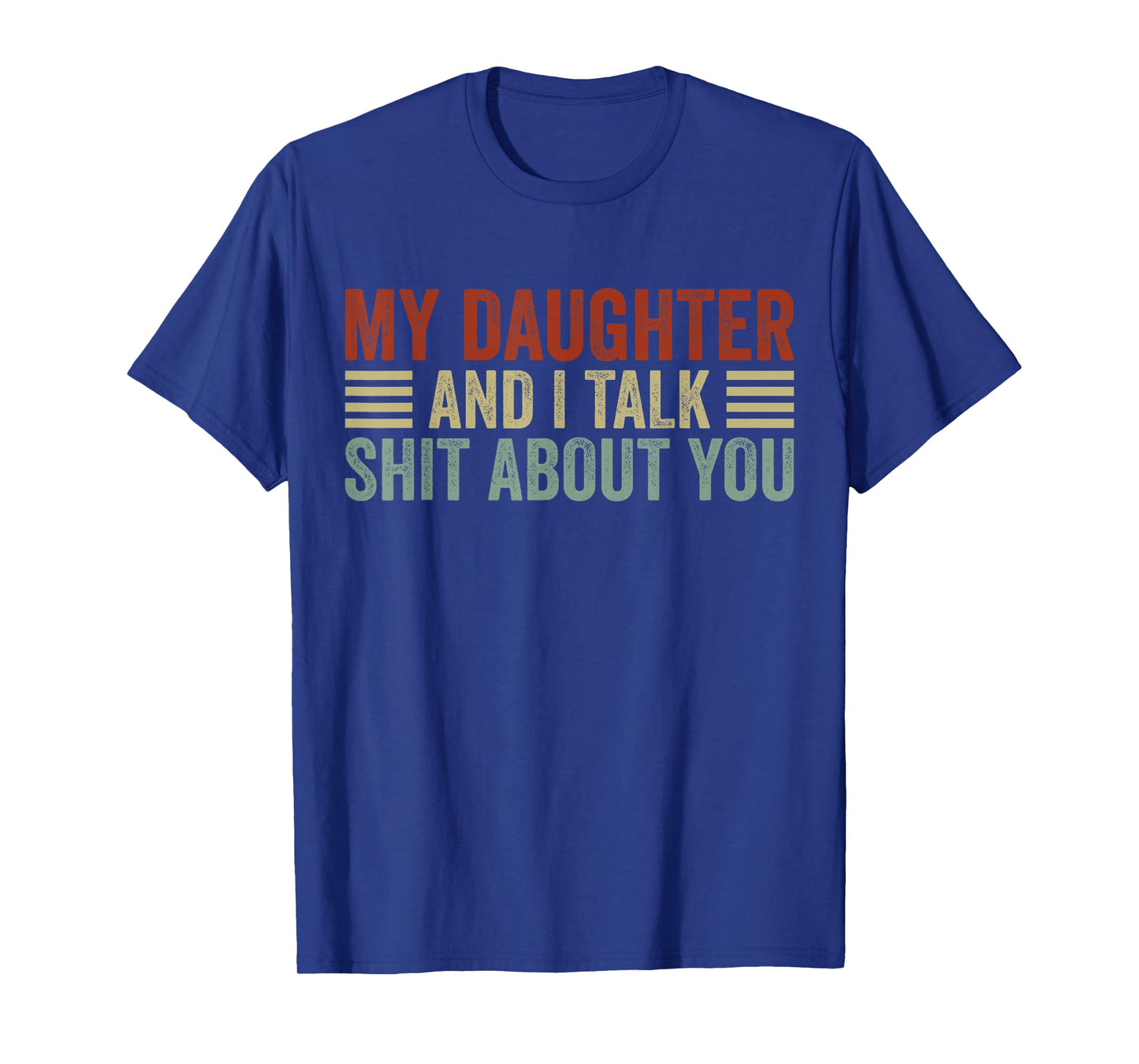 My Daughter and I Talk Shit About You Funny Tee For Mom Dad T-Shirt