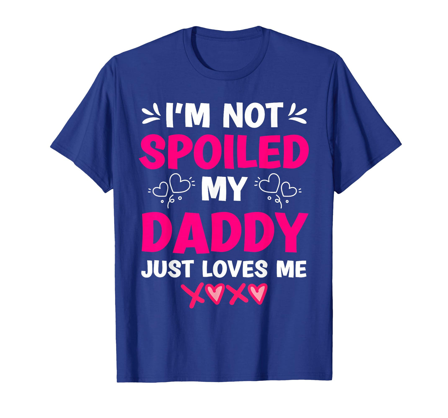 I'm Not Spoiled My Daddy Just Loves Me Kids Girls Daughter T-Shirt