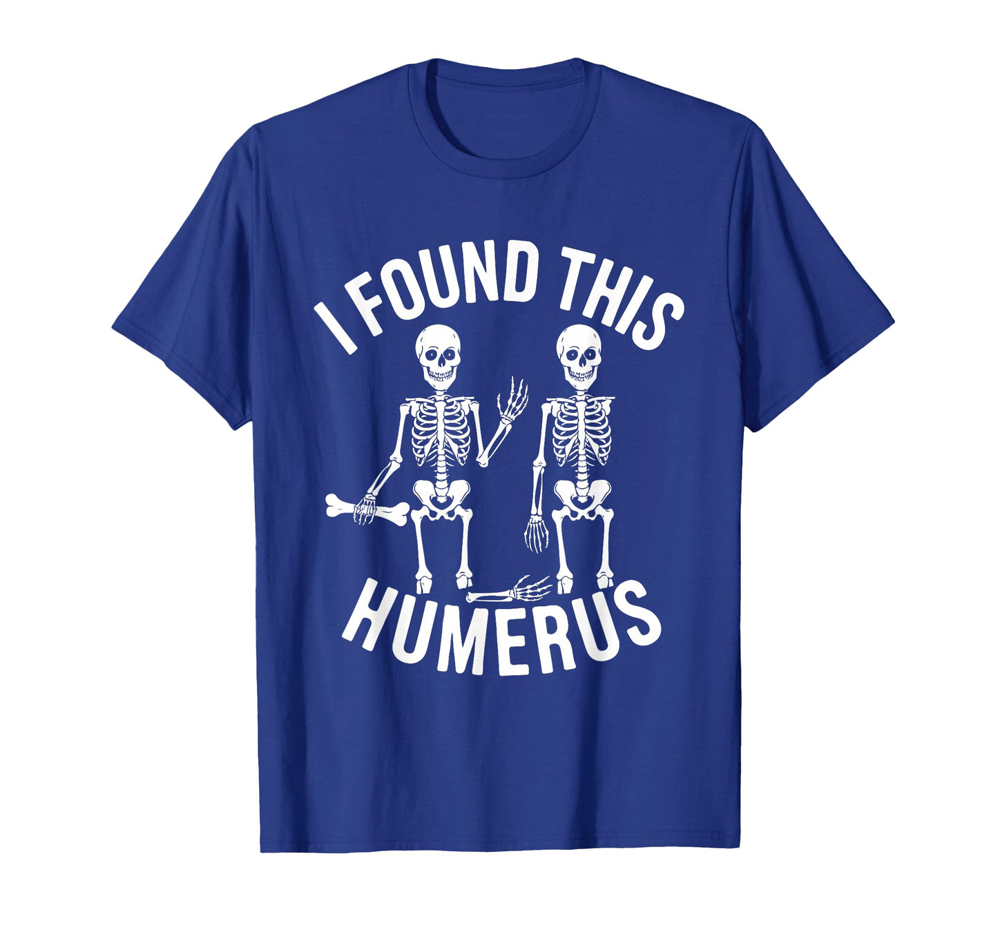 Halloween Skeleton I Found Humerus Funny Costume Men Women T-Shirt