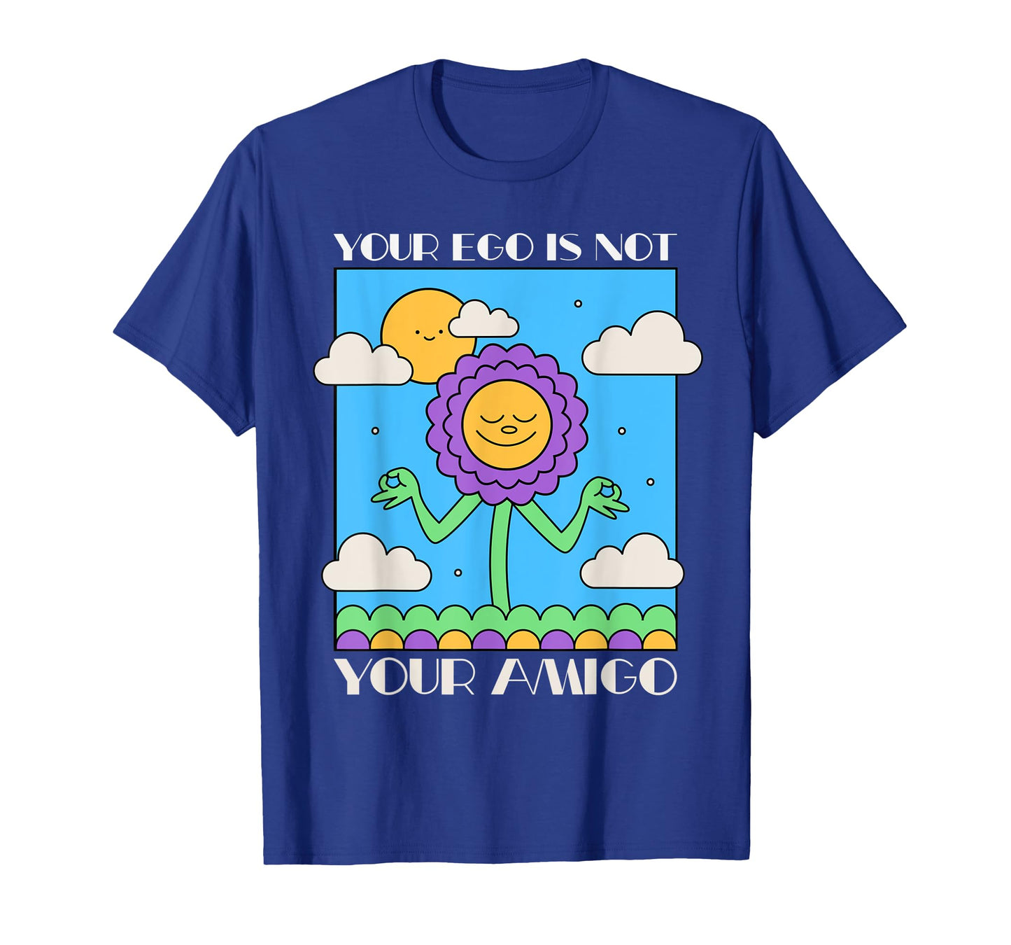 Your Ego is Not Your Amigo Positive Mindset Mediation T-Shirt