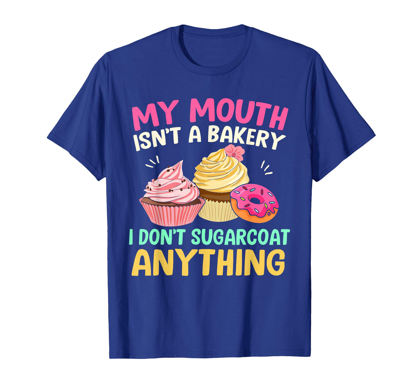 My Mouth Isn’t A Bakery I Don’t Sugar Coat Anything Funny T-Shirt