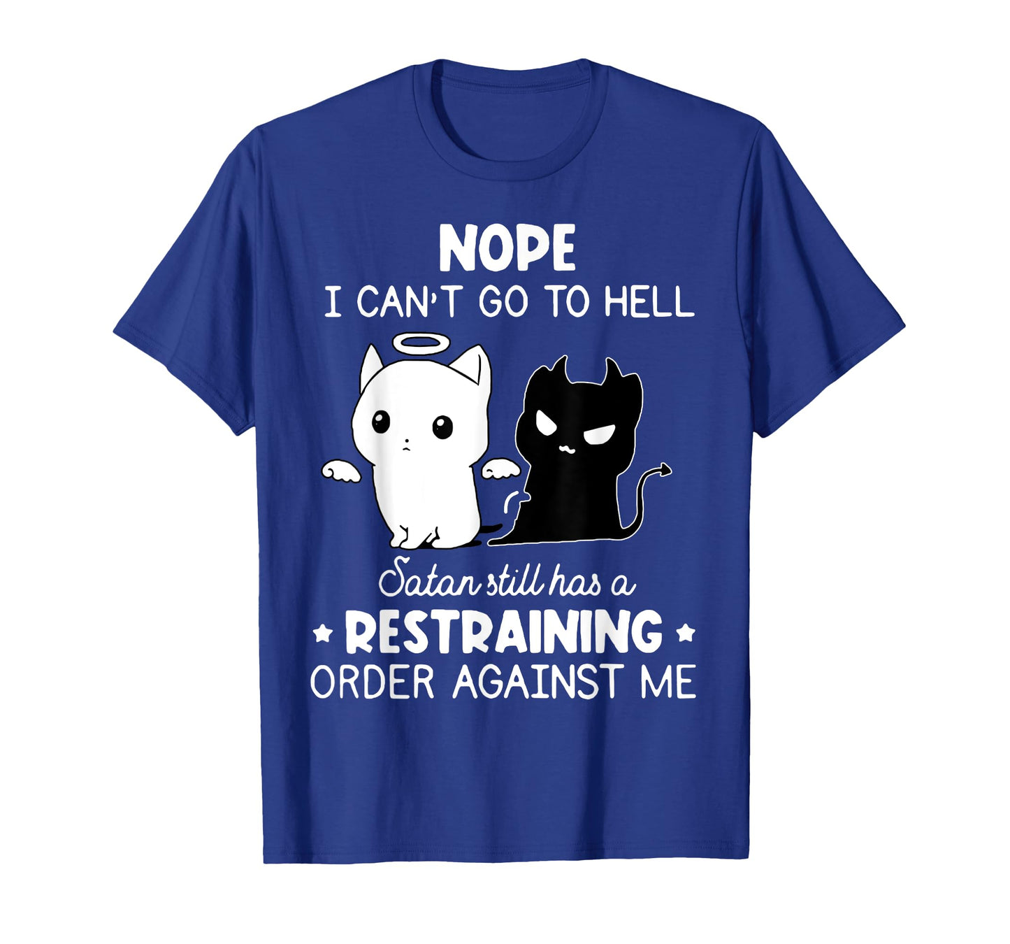 Nope I Can't Go To Hell Satan Still Has A Restraining Order T-Shirt