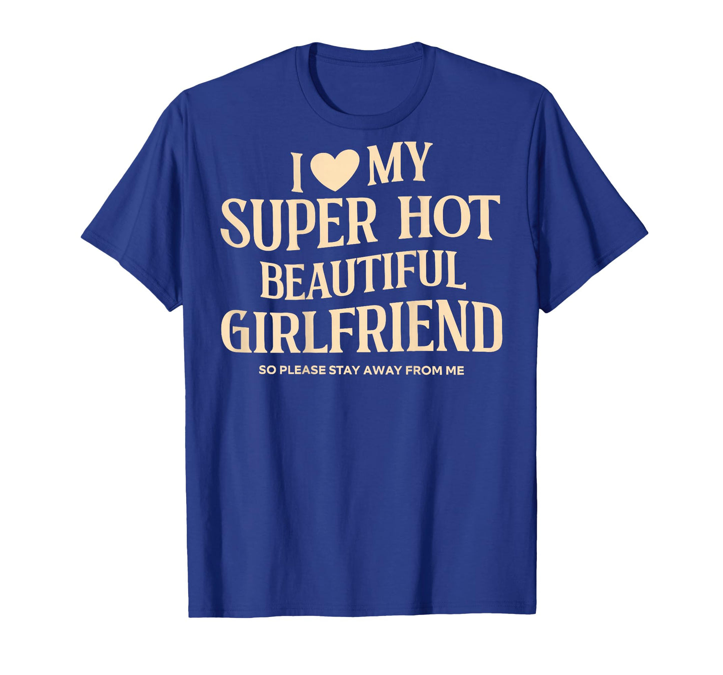 (on Back) I Love My Super Hot Beautiful Girlfriend Stay Away T-Shirt