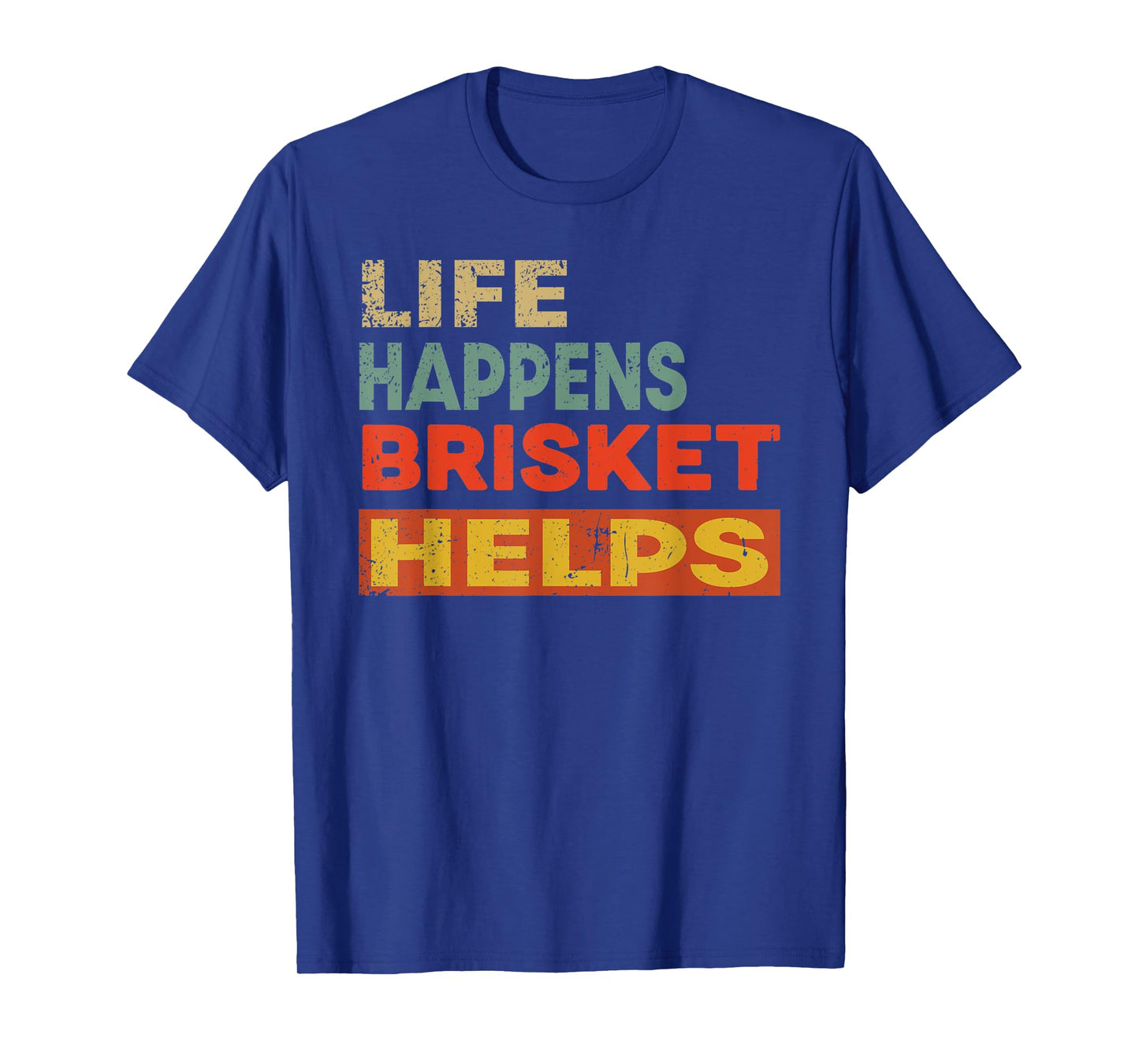 Life Happens Brisket Helps Funny Brisket Lover T-Shirt