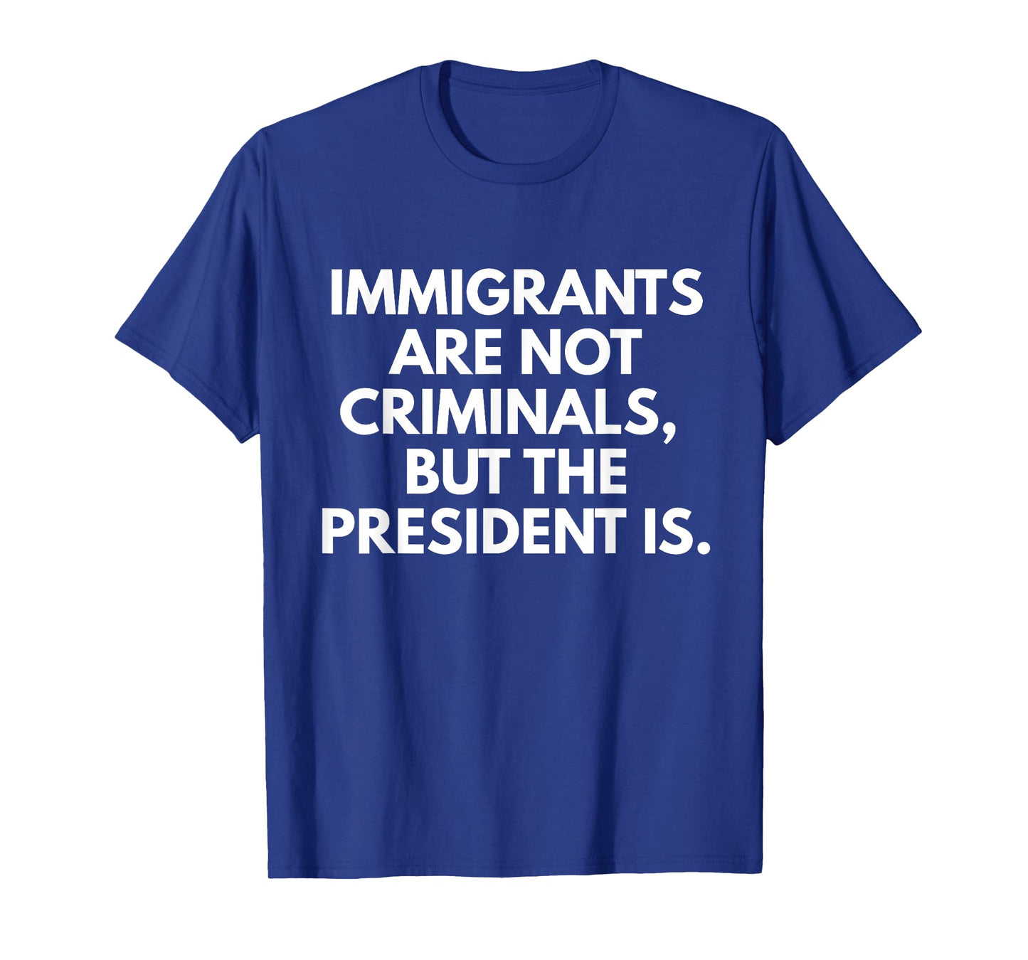 Immigrants Are Not Criminals But The President Is Funny T-Shirt