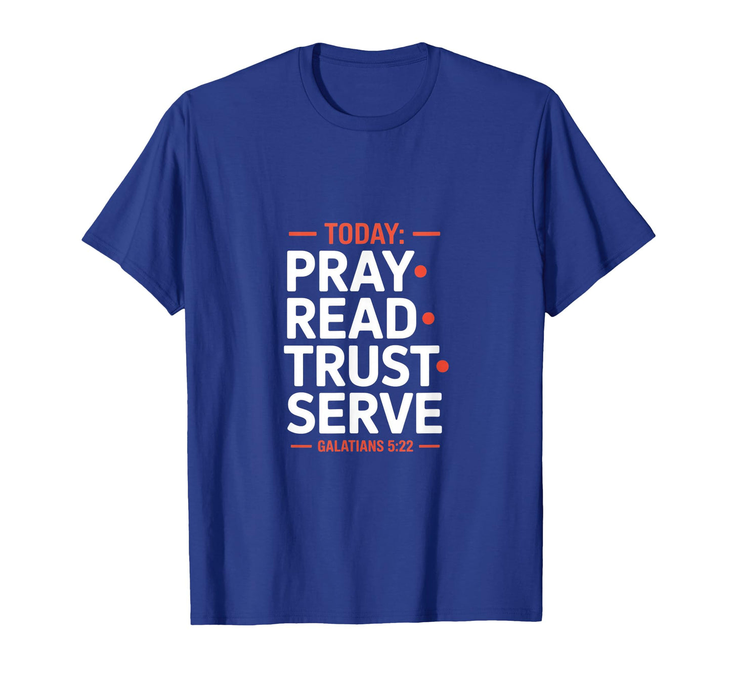Today Pray Read Trust Serve Galatians 5 22 Scripture T-Shirt