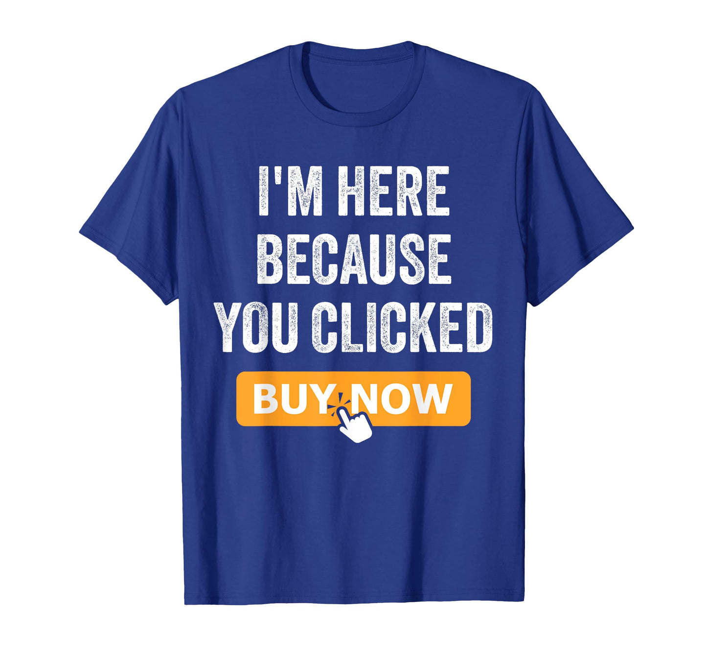 I'm Here Because You Clicked Buy Now Delivery Driver Funny T-Shirt