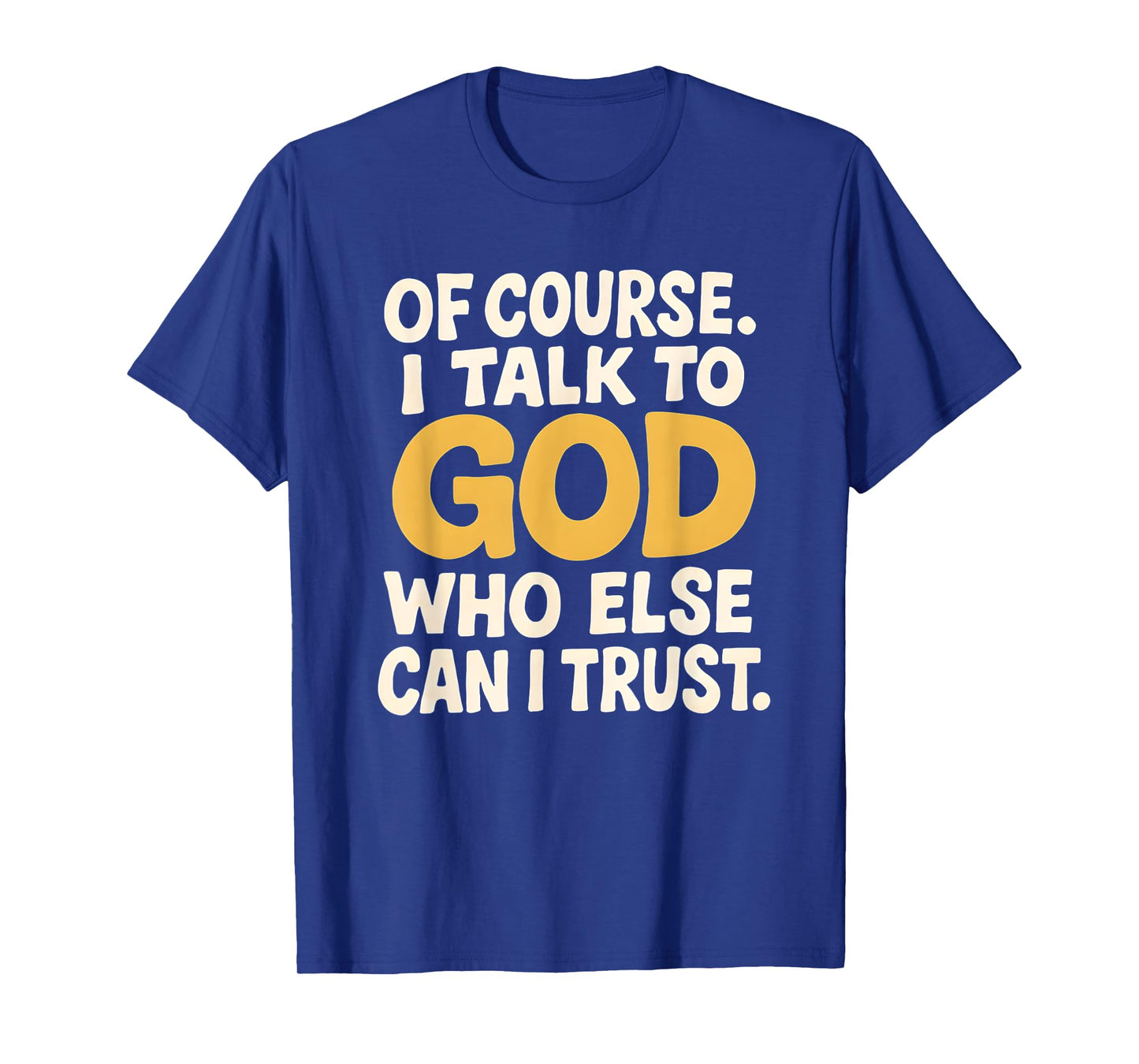 I Talk to God Only One I Trust T-Shirt