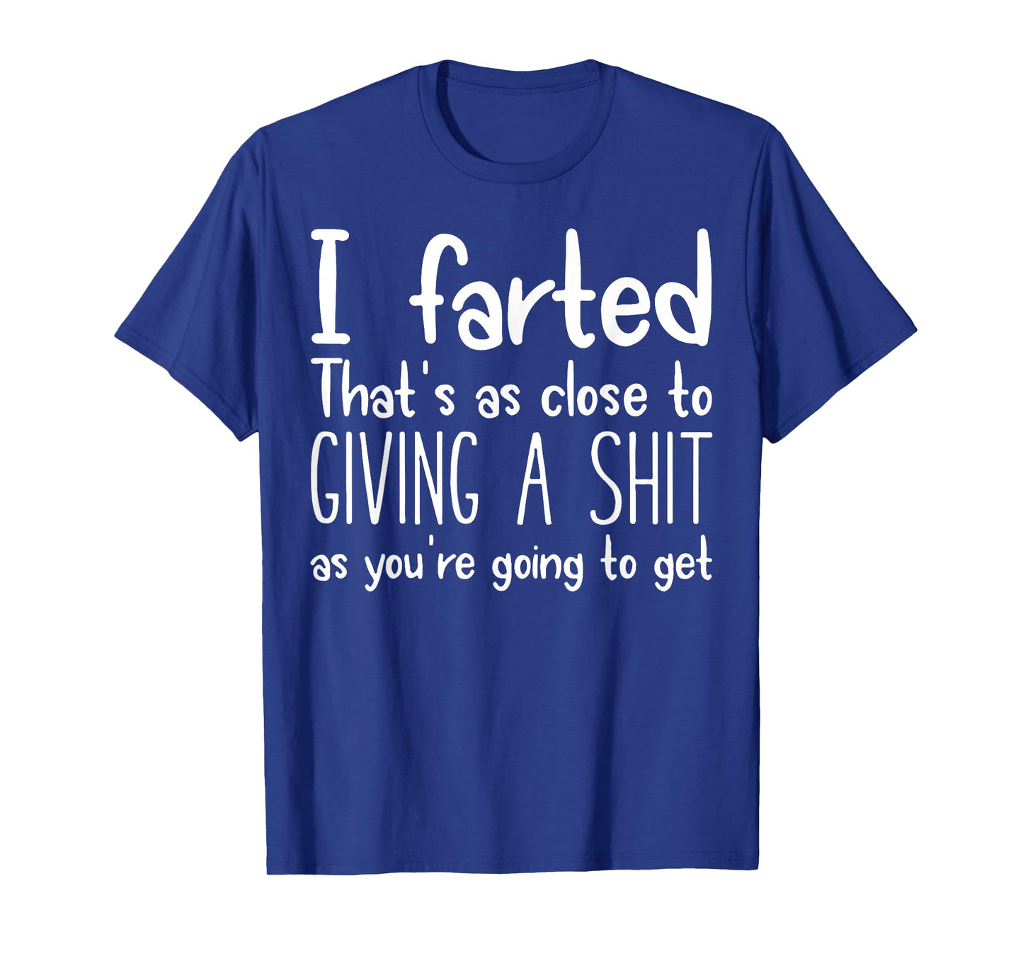 I Farted That's As Close To Giving A Shit As You're Going To T-Shirt
