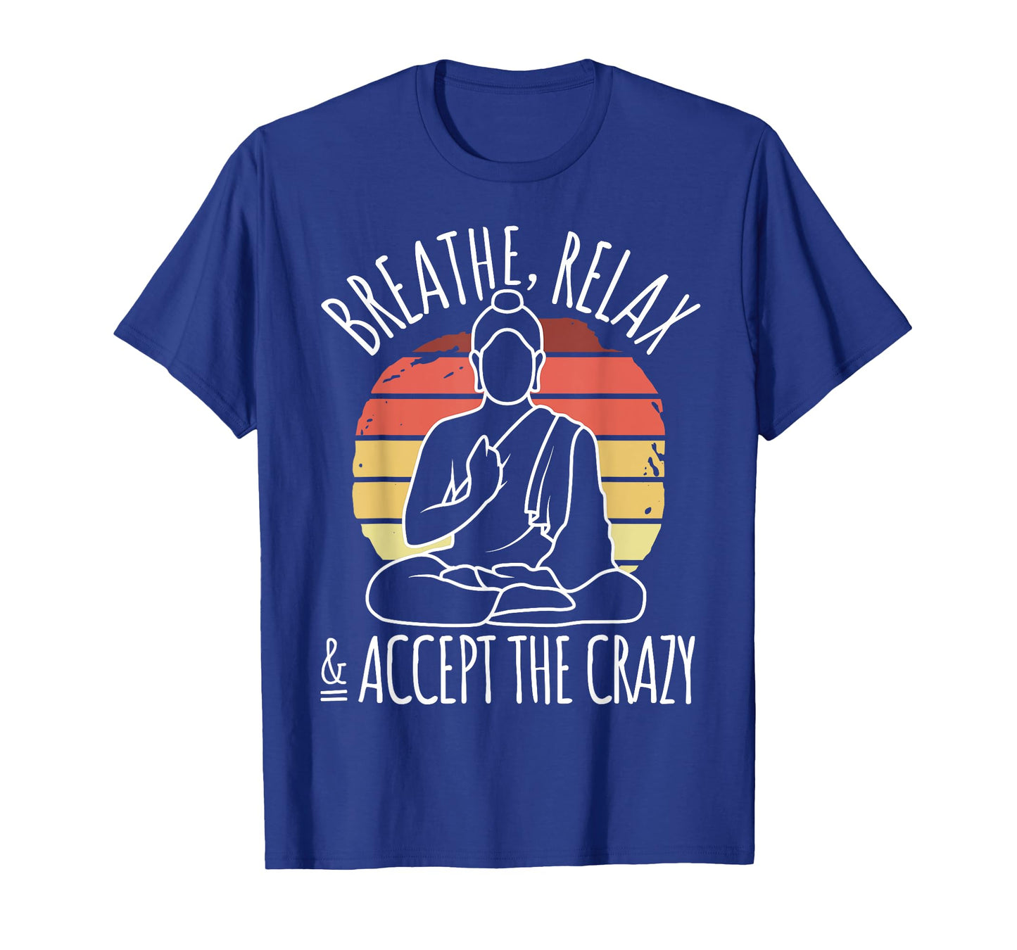 Yoga Meditation - Breathe Relax & Accept The Crazy - Yoga T-Shirt