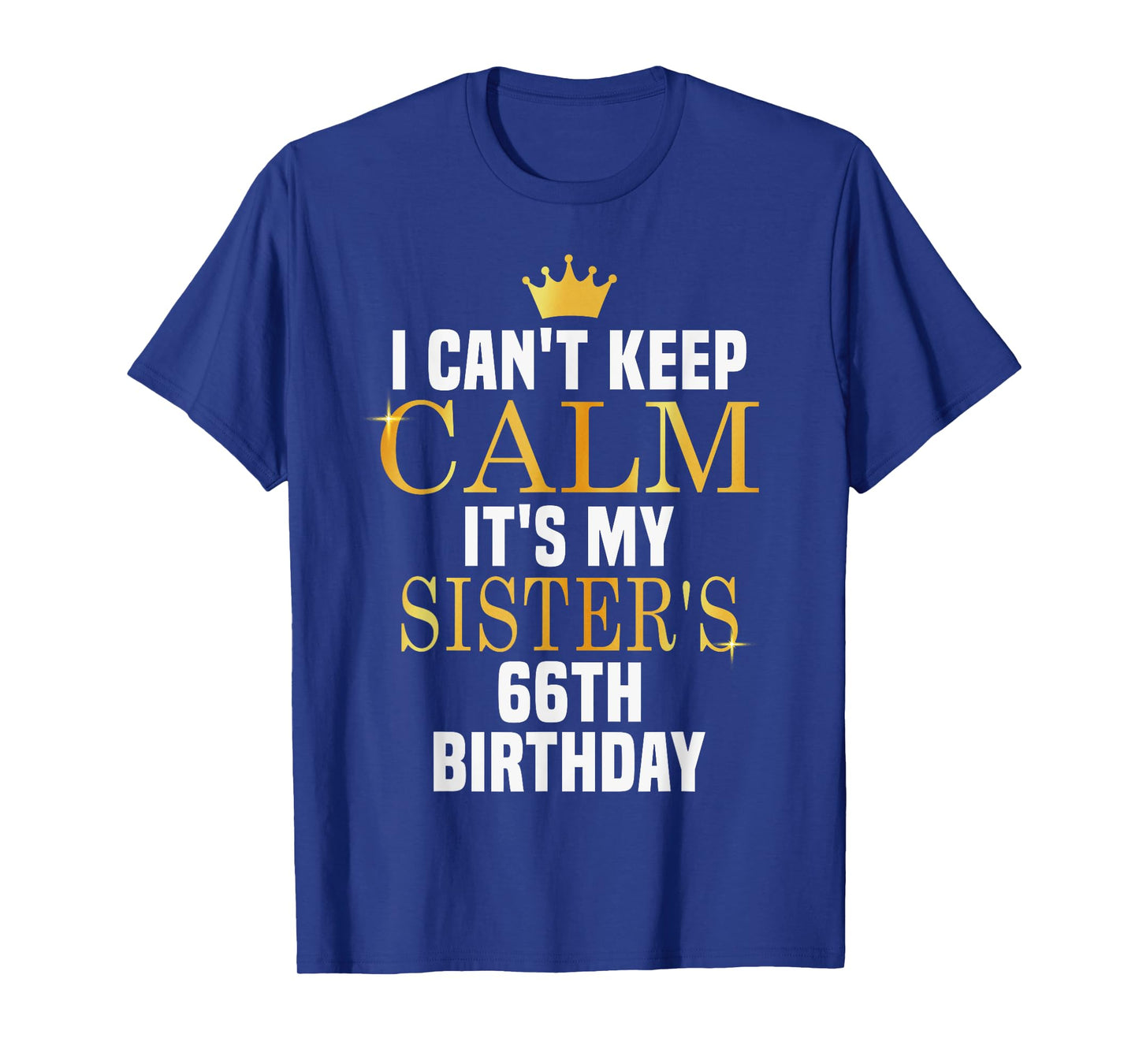 I Can't Keep Calm Its My Sister's 66th Birthday Golden Bday T-Shirt
