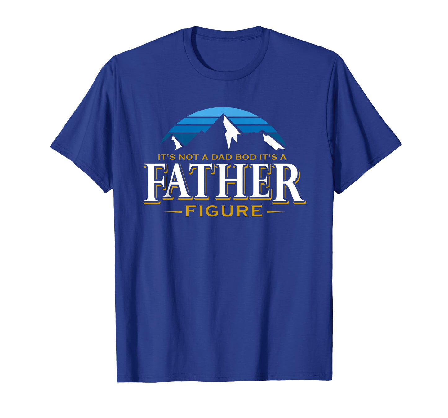 It's Not A Dad Bod It's A Father Figure Mountain Adventure T-Shirt
