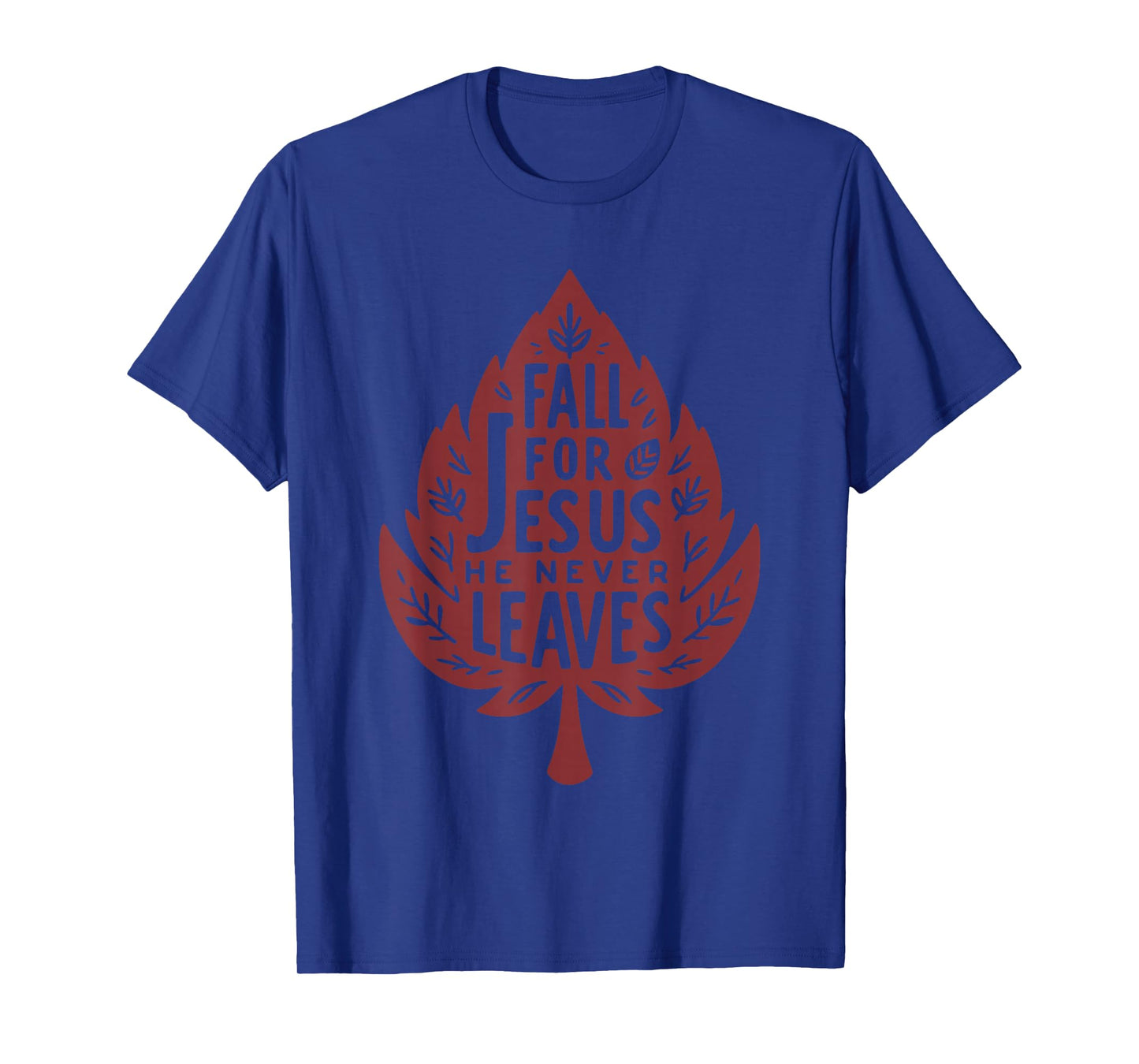 Fall for Jesus He Never Leaves Christian Faith Quote T-Shirt