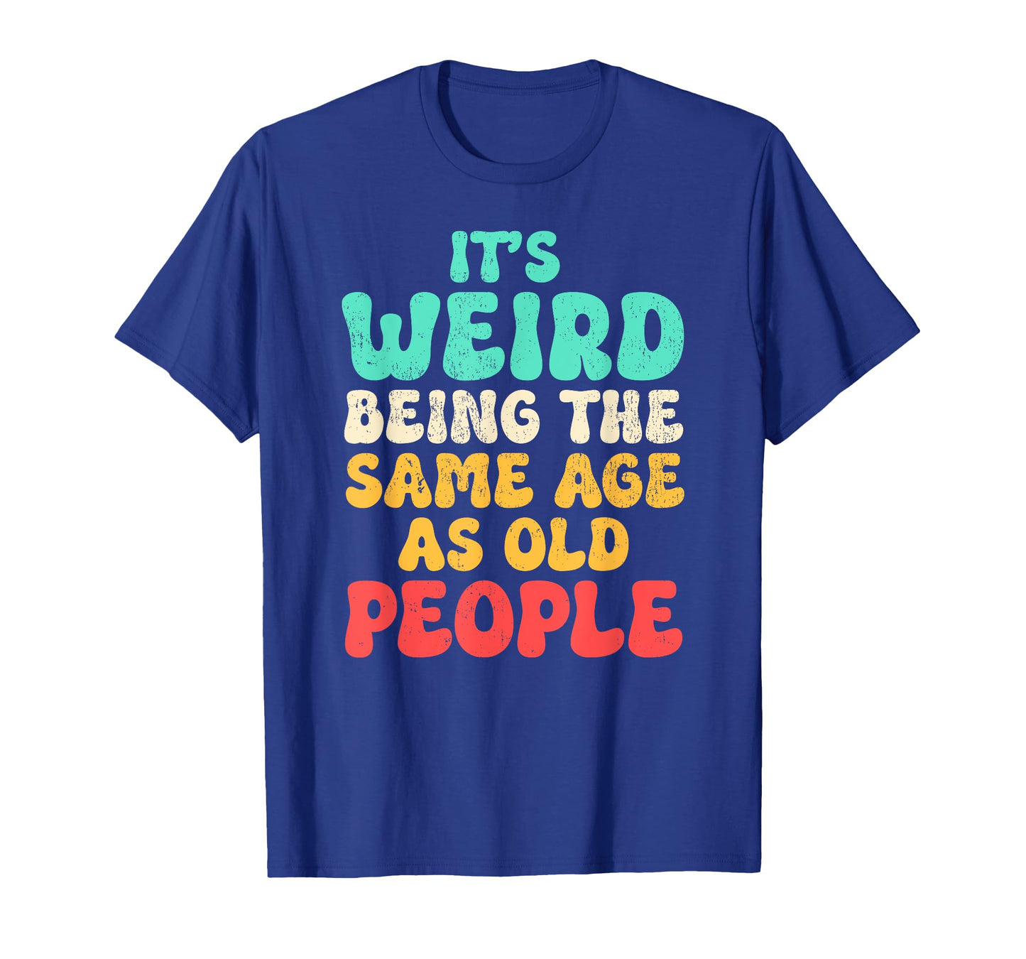 It's Weird Being The Same Age As Old People Fathers day T-Shirt