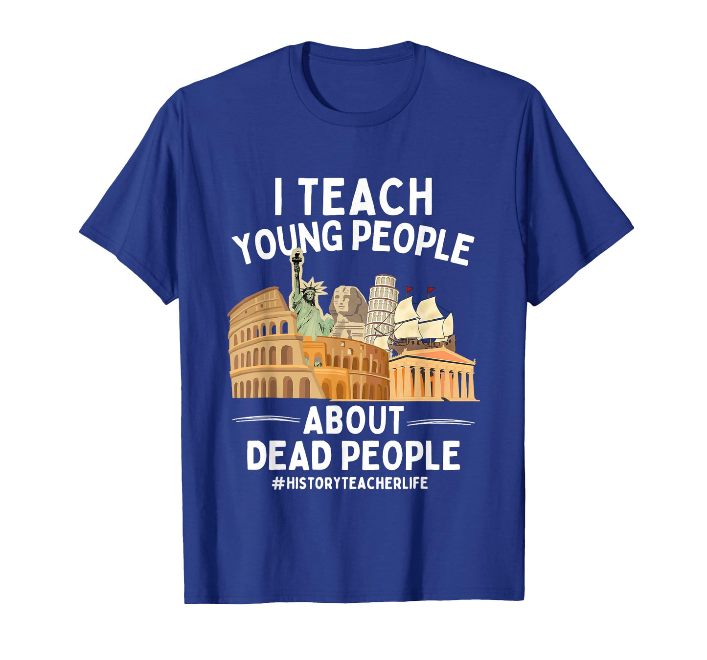 I Teach Young People About Dead People History Teachers T-Shirt