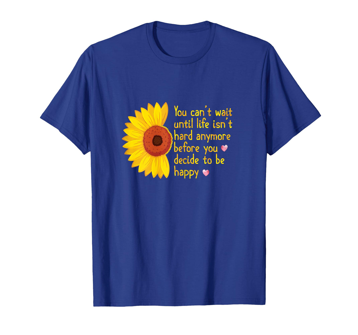 You Can't Wait Until Life Isn't Hard Anymore to Be Happy T-Shirt