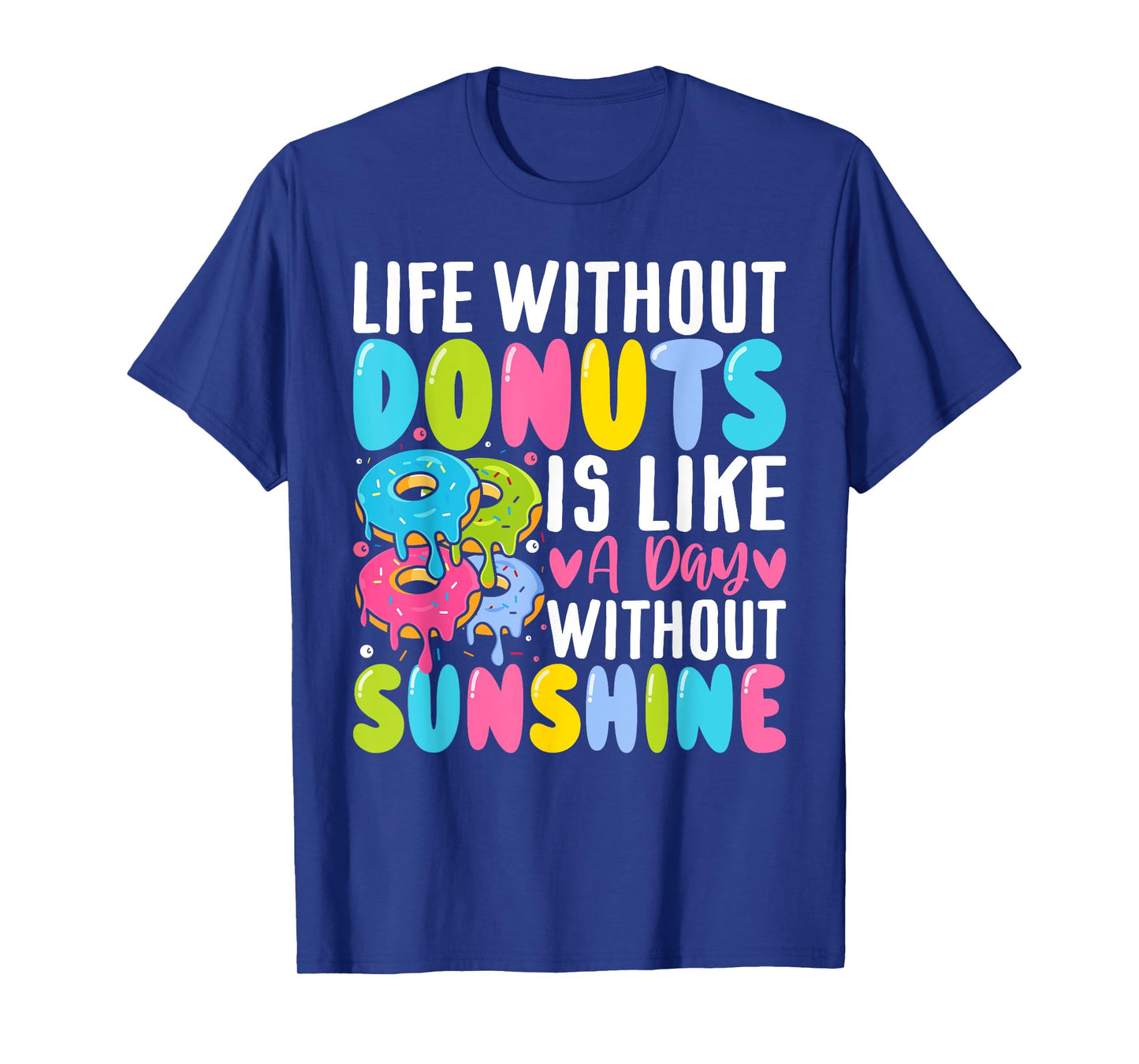 Donut - Life Without Donuts Is Like a Day Without Sunshine Men Women T-Shirt