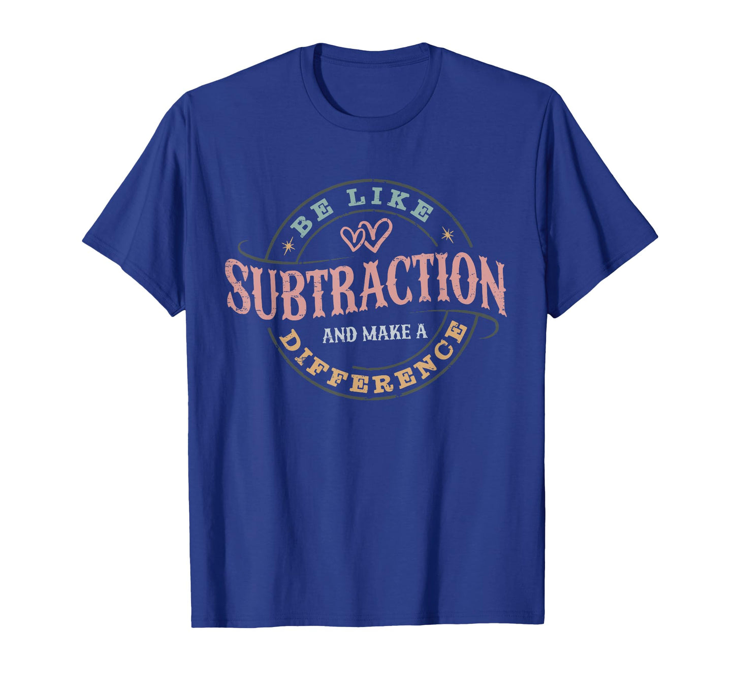 Be Like Subtraction and Make A Difference Funny Math Teacher T-Shirt