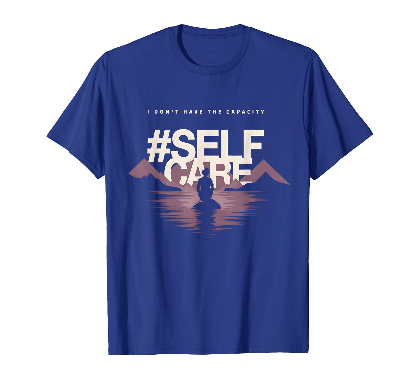 I don't have the capacity selfcare Women T-Shirt