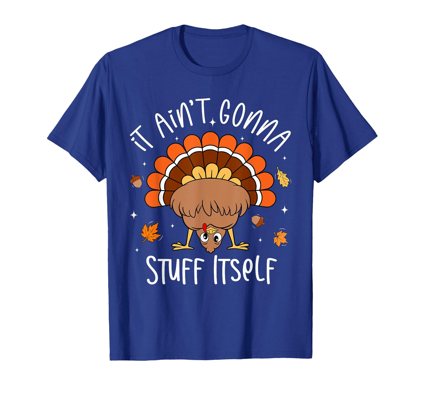 It Ain't Gonna Stuff Itself Funny Turkey Thanksgiving T-Shirt